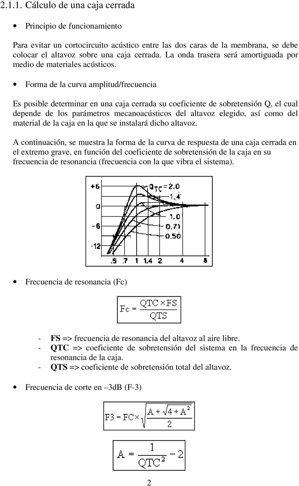 Forma de la curva amplitud/frecuencia Es posible determinar en una caja cerrada su coeficiente de sobretensión Q, el cual depende de los parámetros mecanoacústicos del altavoz elegido, así como del