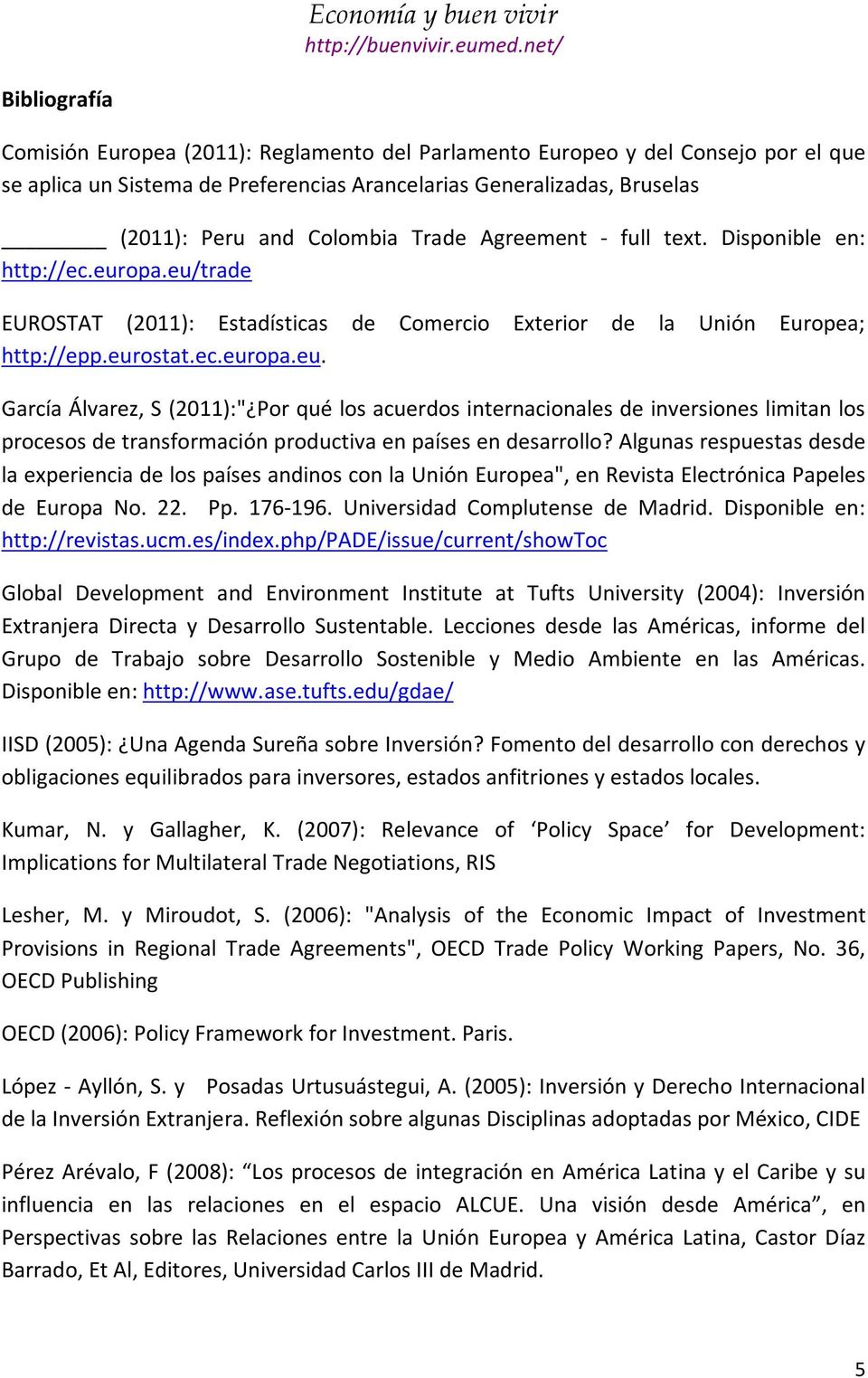 opa.eu/trade EUROSTAT (2011): Estadísticas de Comercio Exterior de la Unión Europea; http://epp.eurostat.ec.europa.eu. García Álvarez, S (2011):" Por qué los acuerdos internacionales de inversiones limitan los procesos de transformación productiva en países en desarrollo?
