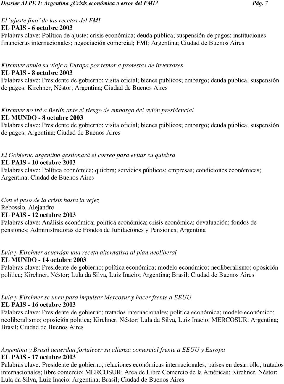 negociación comercial; FMI; Kirchner anula su viaje a Europa por temor a protestas de inversores EL PAIS - 8 octubre 2003 Palabras clave: Presidente de gobierno; visita oficial; bienes públicos;