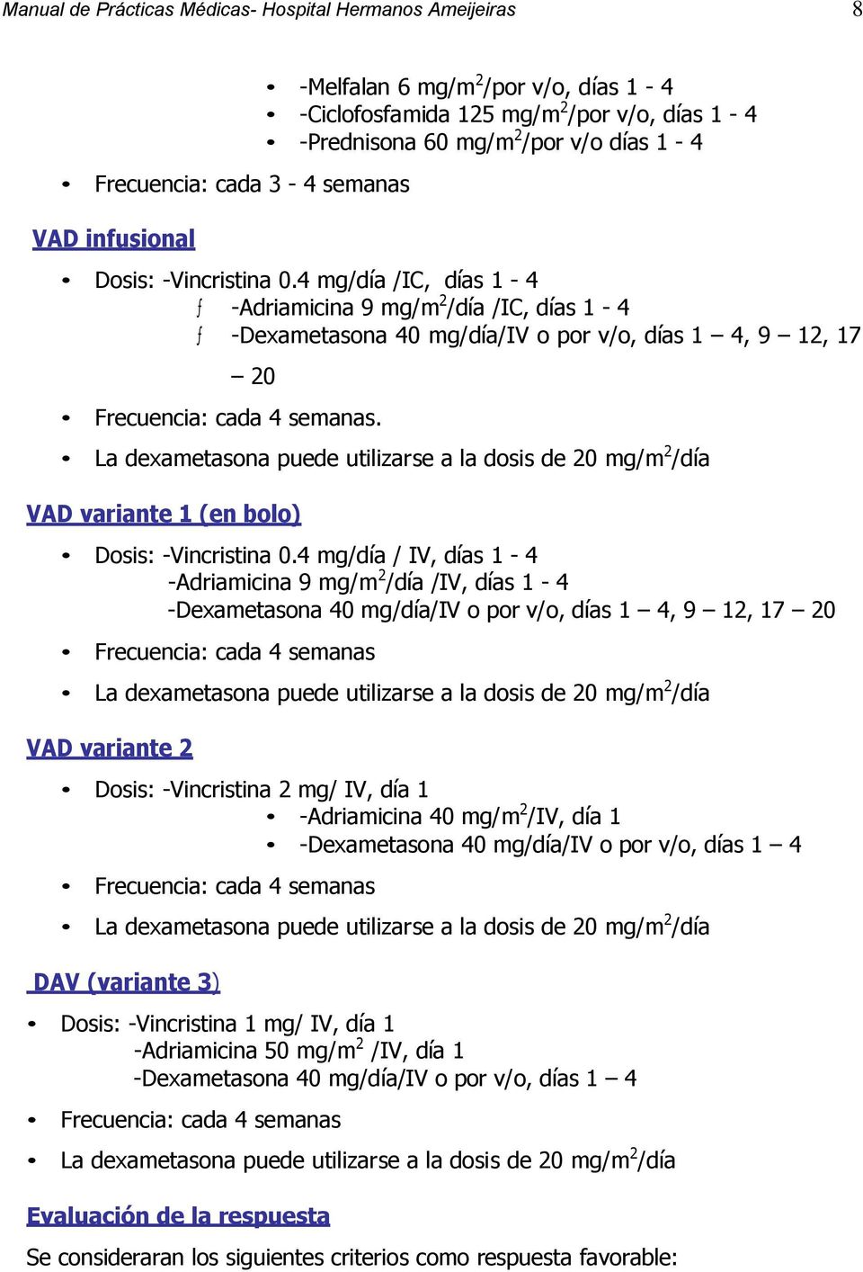 4 mg/día /IC, días 1-4 ƒ -Adriamicina 9 mg/m 2 /día /IC, días 1-4 ƒ -Dexametasona 40 mg/día/iv o por v/o, días 1 4, 9 12, 17 20 Frecuencia: cada 4 semanas.