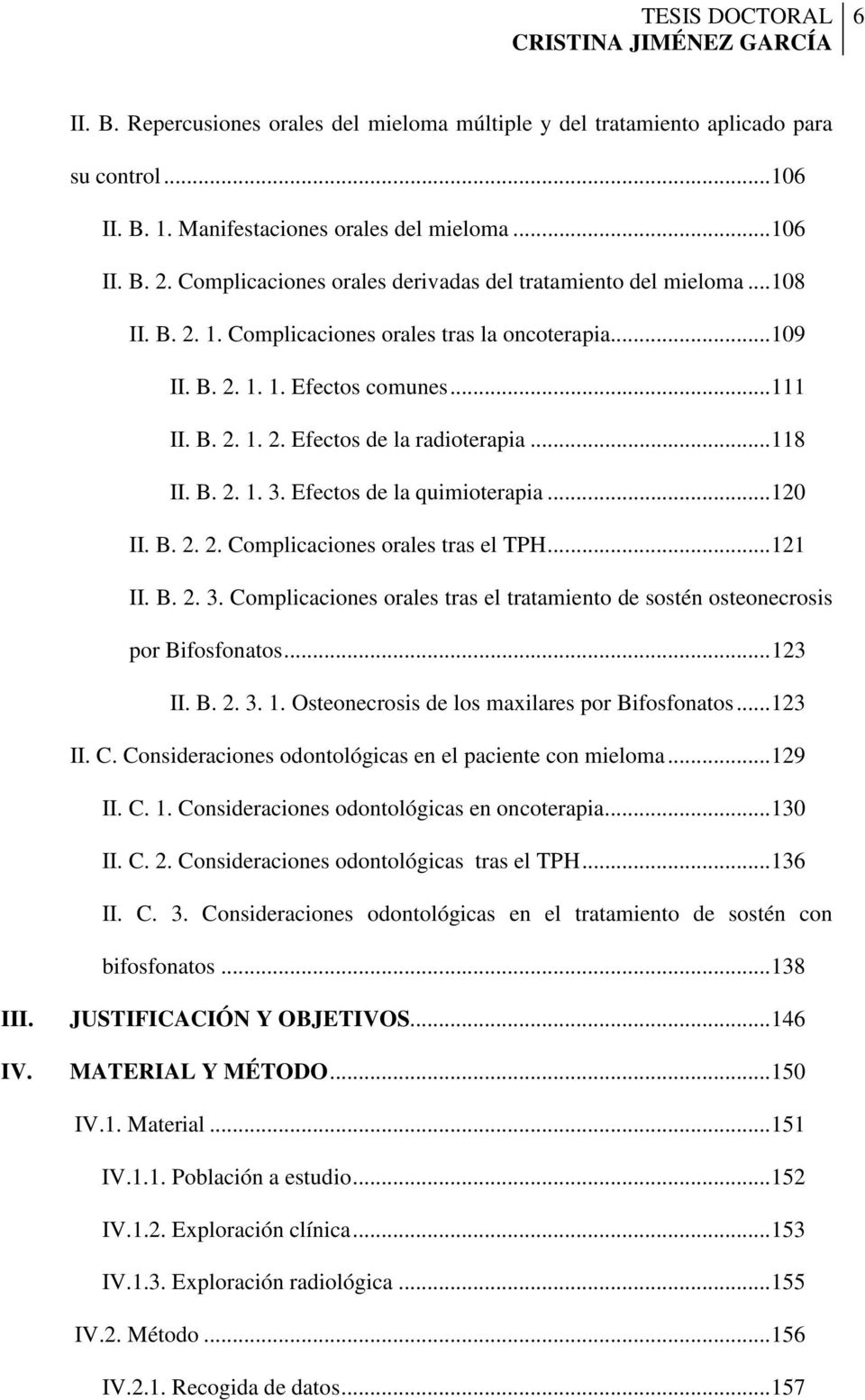 .. 118 II. B. 2. 1. 3. Efectos de la quimioterapia... 120 II. B. 2. 2. Complicaciones orales tras el TPH... 121 II. B. 2. 3. Complicaciones orales tras el tratamiento de sostén osteonecrosis por Bifosfonatos.