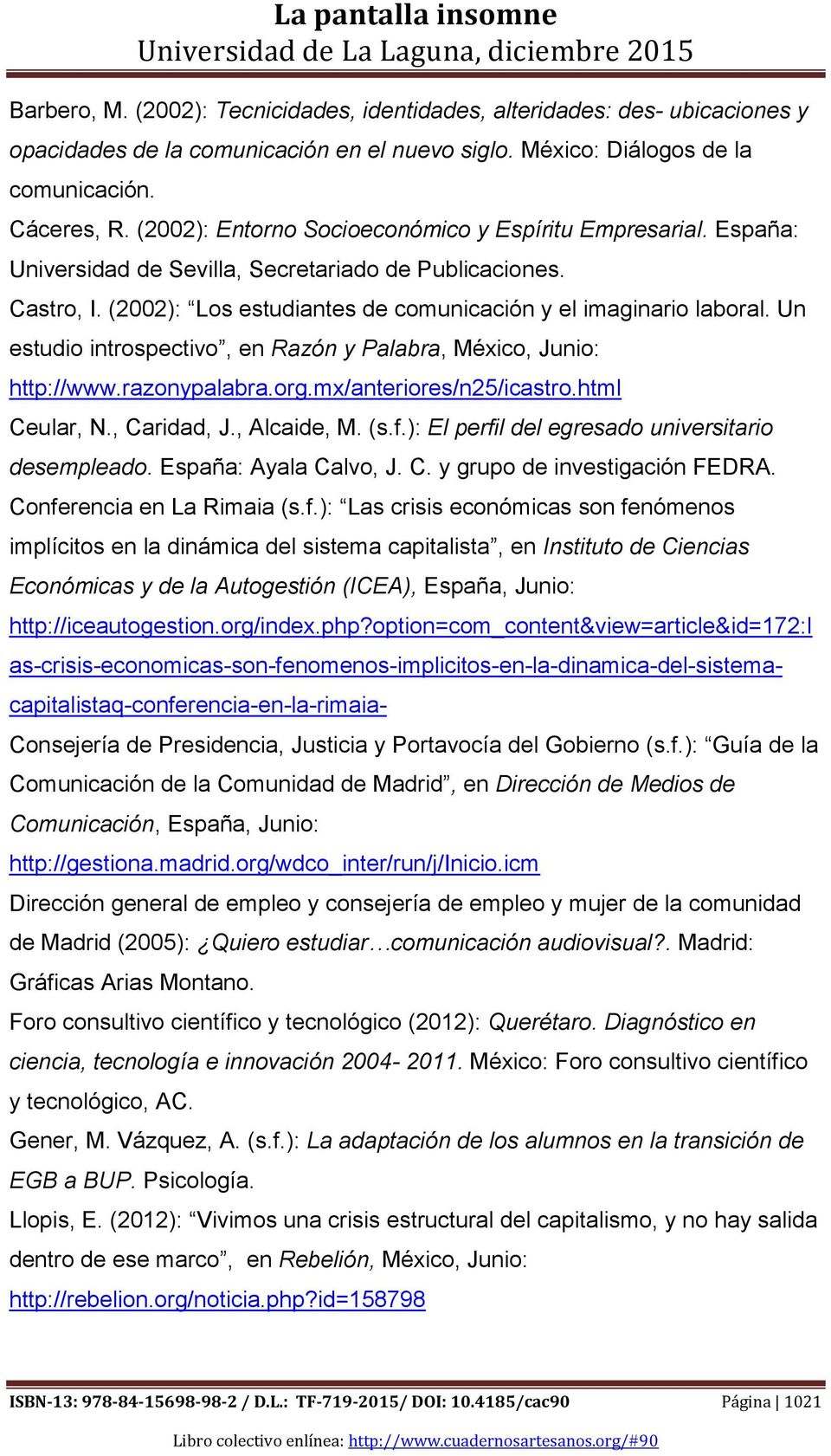 Un estudio introspectivo, en Razón y Palabra, México, Junio: http://www.razonypalabra.org.mx/anteriores/n25/icastro.html Ceular, N., Caridad, J., Alcaide, M. (s.f.