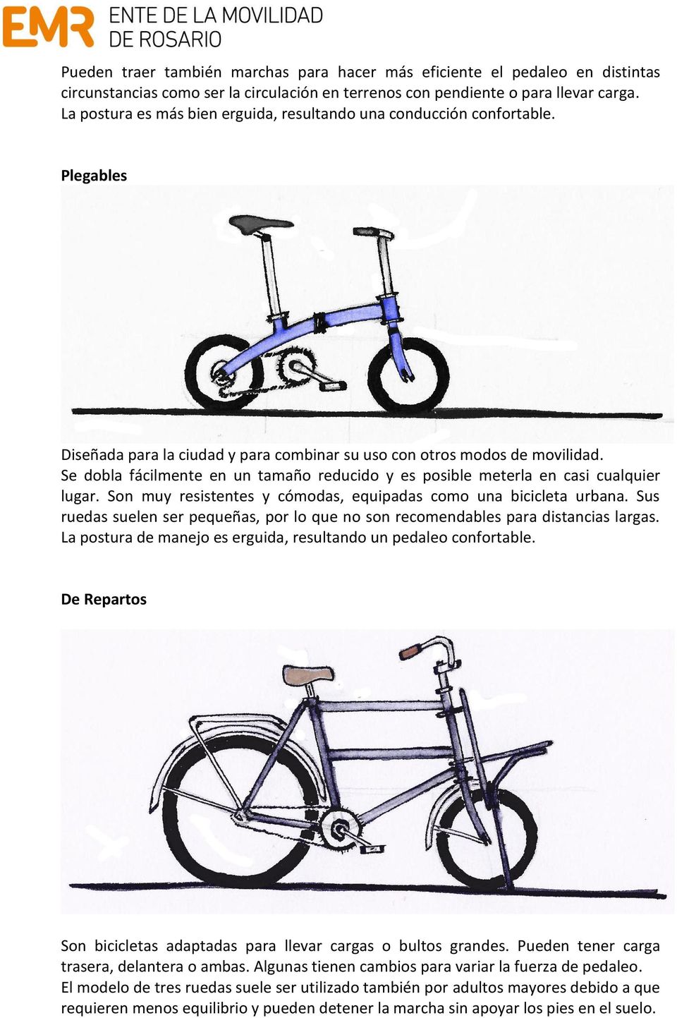 Se dobla fácilmente en un tamaño reducido y es posible meterla en casi cualquier lugar. Son muy resistentes y cómodas, equipadas como una bicicleta urbana.