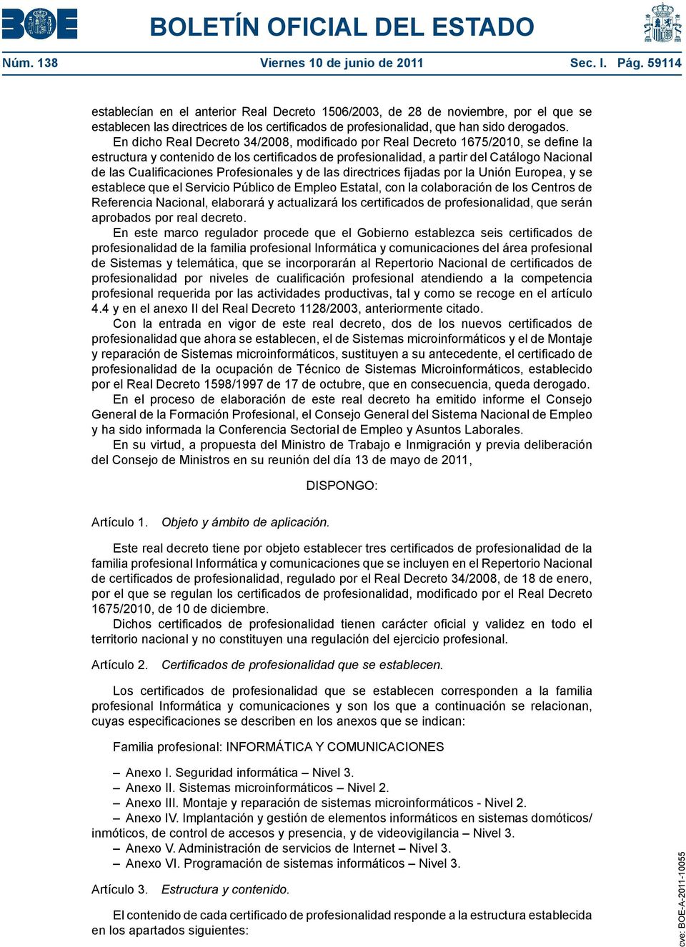 En dicho Real Decreto 34/2008, modificado por Real Decreto 1675/2010, se define la estructura y contenido de los certificados de profesionalidad, a partir del Catálogo Nacional de las Cualificaciones