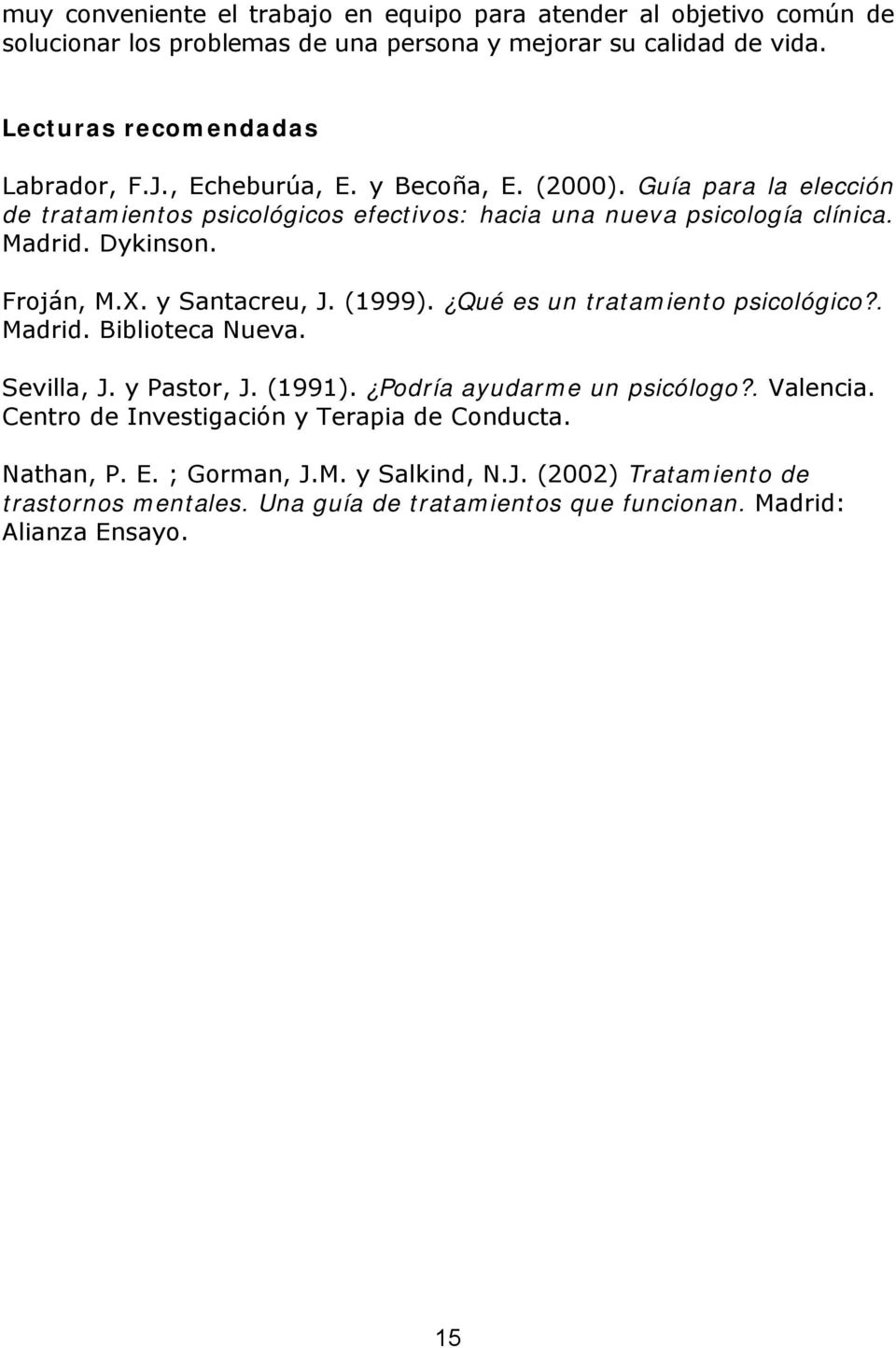 Madrid. Dykinson. Froján, M.X. y Santacreu, J. (1999). Qué es un tratamiento psicológico?. Madrid. Biblioteca Nueva. Sevilla, J. y Pastor, J. (1991).