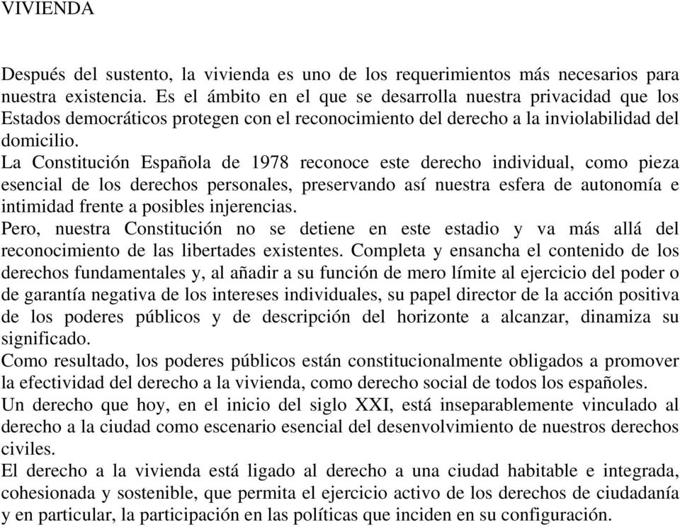 La Constitución Española de 1978 reconoce este derecho individual, como pieza esencial de los derechos personales, preservando así nuestra esfera de autonomía e intimidad frente a posibles