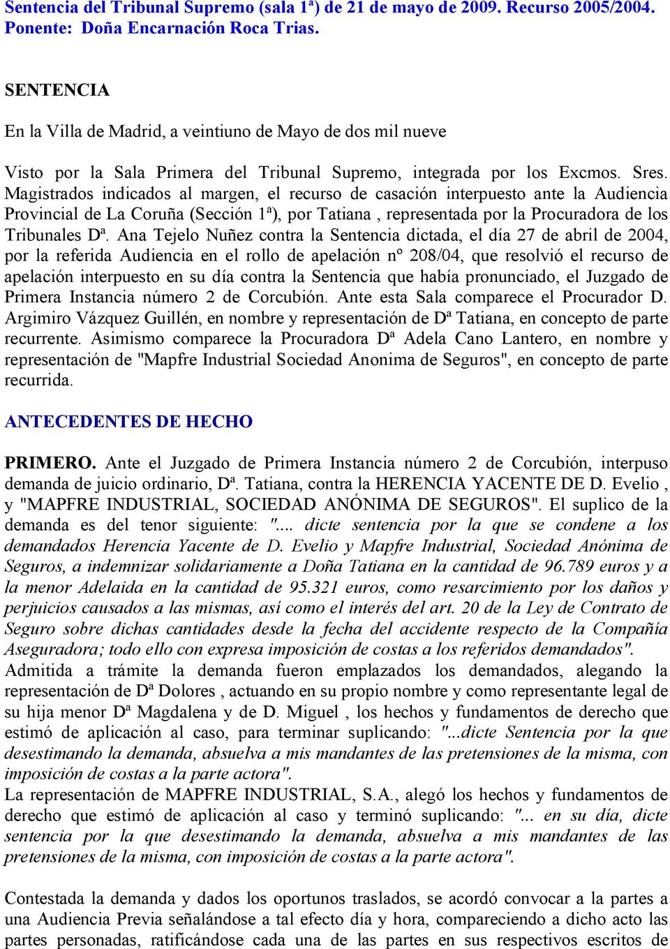 Magistrados indicados al margen, el recurso de casación interpuesto ante la Audiencia Provincial de La Coruña (Sección 1ª), por Tatiana, representada por la Procuradora de los Tribunales Dª.