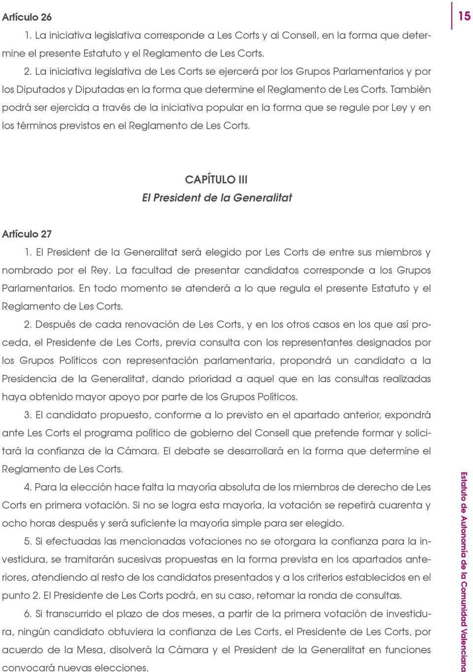 15 CAPÍTULO III El President de la Generalitat Artículo 27 1. El President de la Generalitat será elegido por Les Corts de entre sus miembros y nombrado por el Rey.