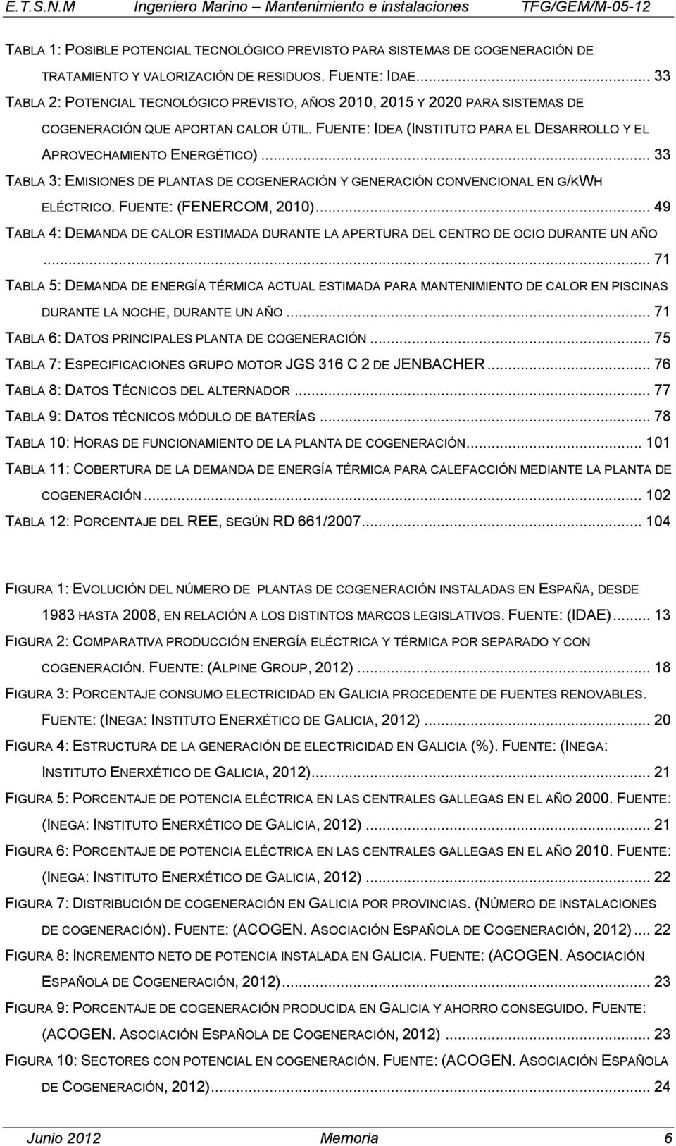 .. 33 TABLA 3: EMISIONES DE PLANTAS DE COGENERACIÓN Y GENERACIÓN CONVENCIONAL EN G/KWH ELÉCTRICO. FUENTE: (FENERCOM, 2010).