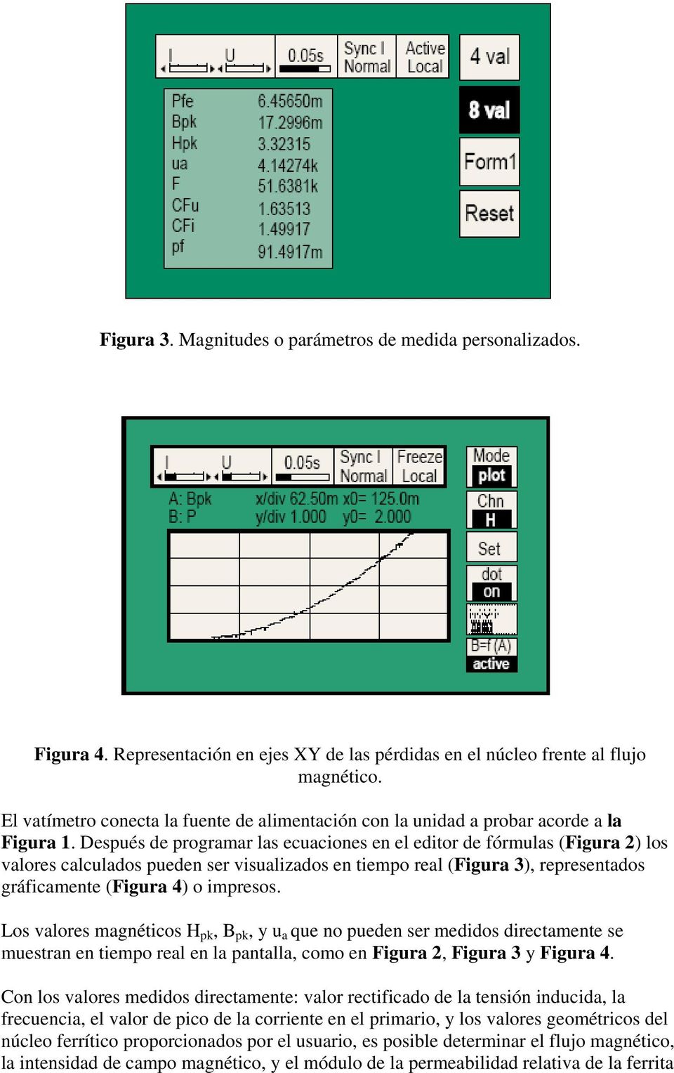 Después de programar las ecuaciones en el editor de fórmulas (Figura 2) los valores calculados pueden ser visualizados en tiempo real (Figura 3), representados gráficamente (Figura 4) o impresos.