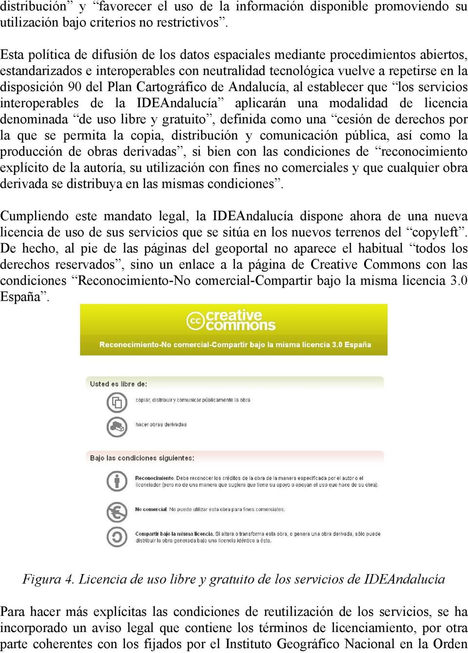 Cartográfico de Andalucía, al establecer que los servicios interoperables de la IDEAndalucía aplicarán una modalidad de licencia denominada de uso libre y gratuito, definida como una cesión de