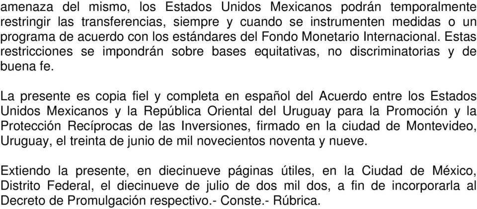 La presente es copia fiel y completa en español del Acuerdo entre los Estados Unidos Mexicanos y la República Oriental del Uruguay para la Promoción y la Protección Recíprocas de las Inversiones,