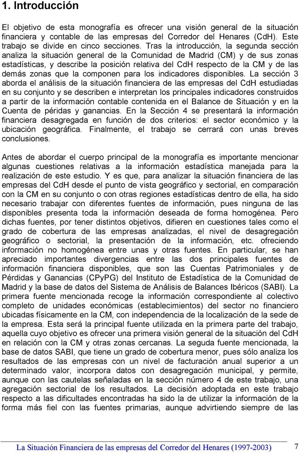 Tras la introducción, la segunda sección analiza la situación general de la Comunidad de Madrid (CM) y de sus zonas estadísticas, y describe la posición relativa del CdH respecto de la CM y de las