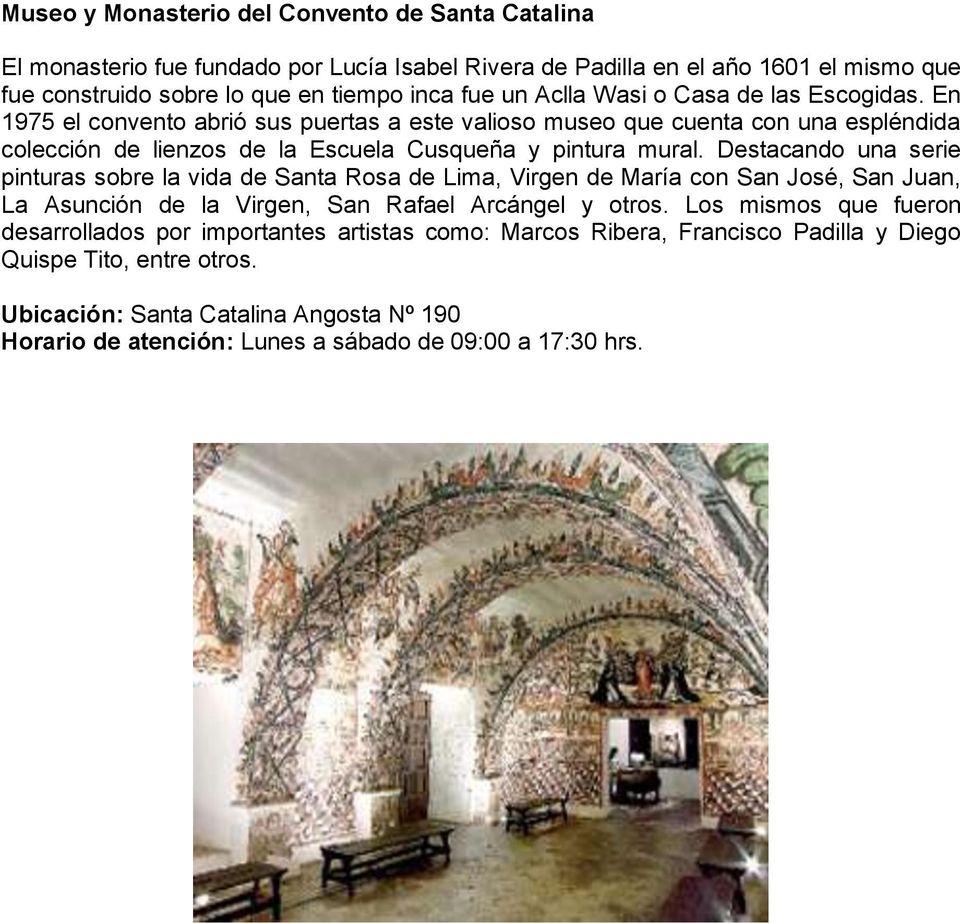 Destacando una serie pinturas sobre la vida de Santa Rosa de Lima, Virgen de María con San José, San Juan, La Asunción de la Virgen, San Rafael Arcángel y otros.