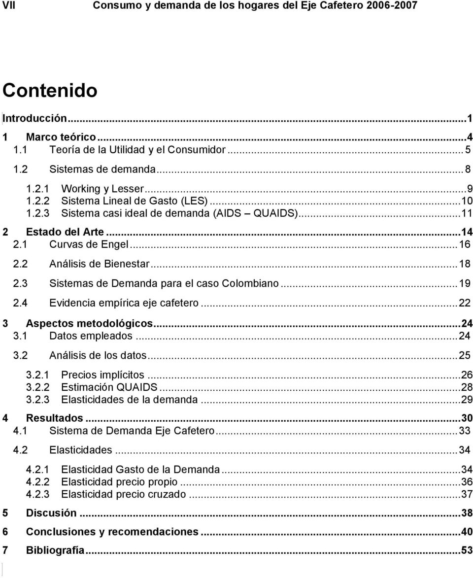 3 Sistemas de Demanda para el caso Colombiano... 19 2.4 Evidencia empírica eje cafetero... 22 3 Aspectos metodológicos... 24 3.1 Datos empleados... 24 3.2 Análisis de los datos... 25 3.2.1 Precios implícitos.