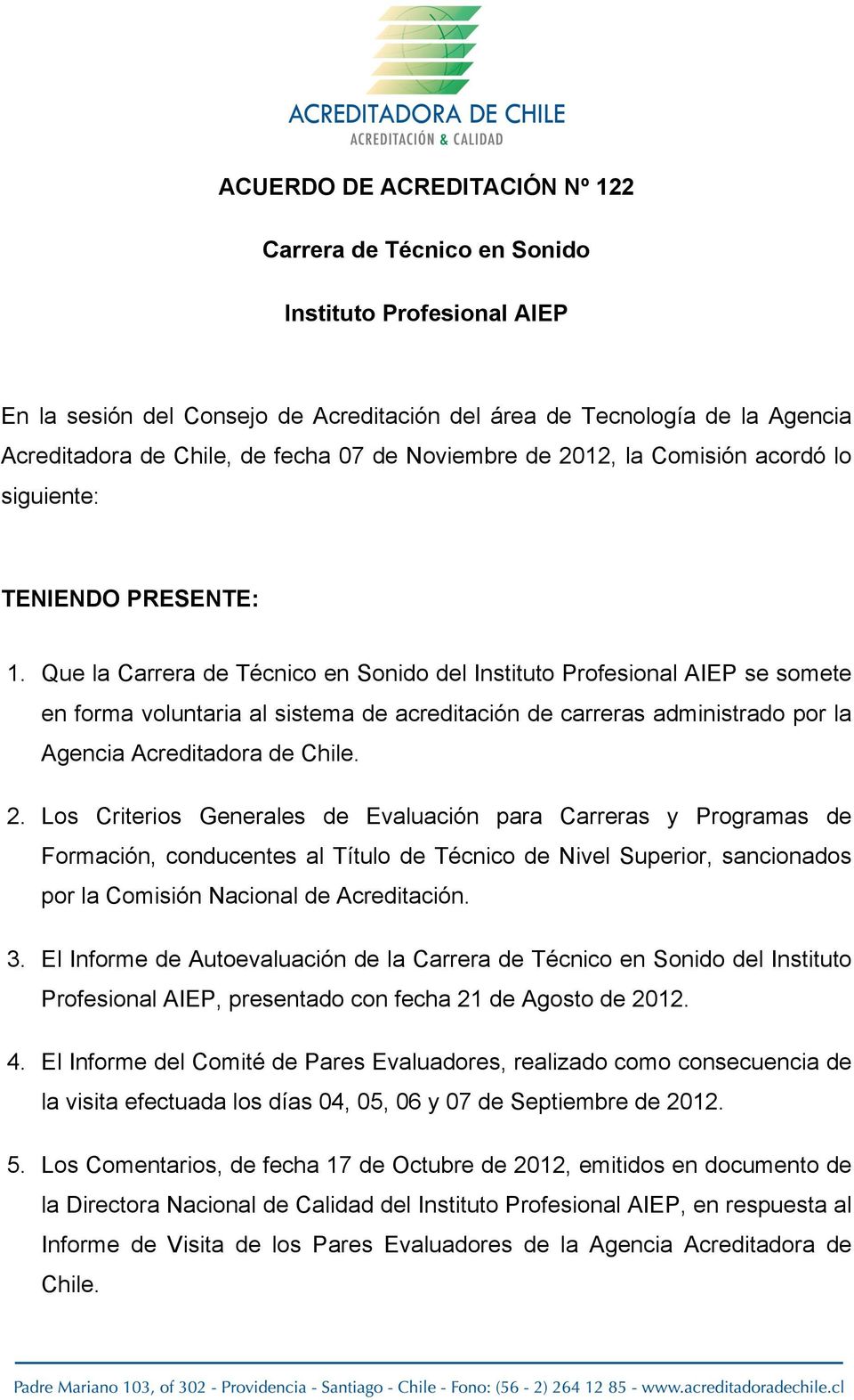 Que la Carrera de Técnico en Sonido del Instituto Profesional AIEP se somete en forma voluntaria al sistema de acreditación de carreras administrado por la Agencia Acreditadora de Chile. 2.