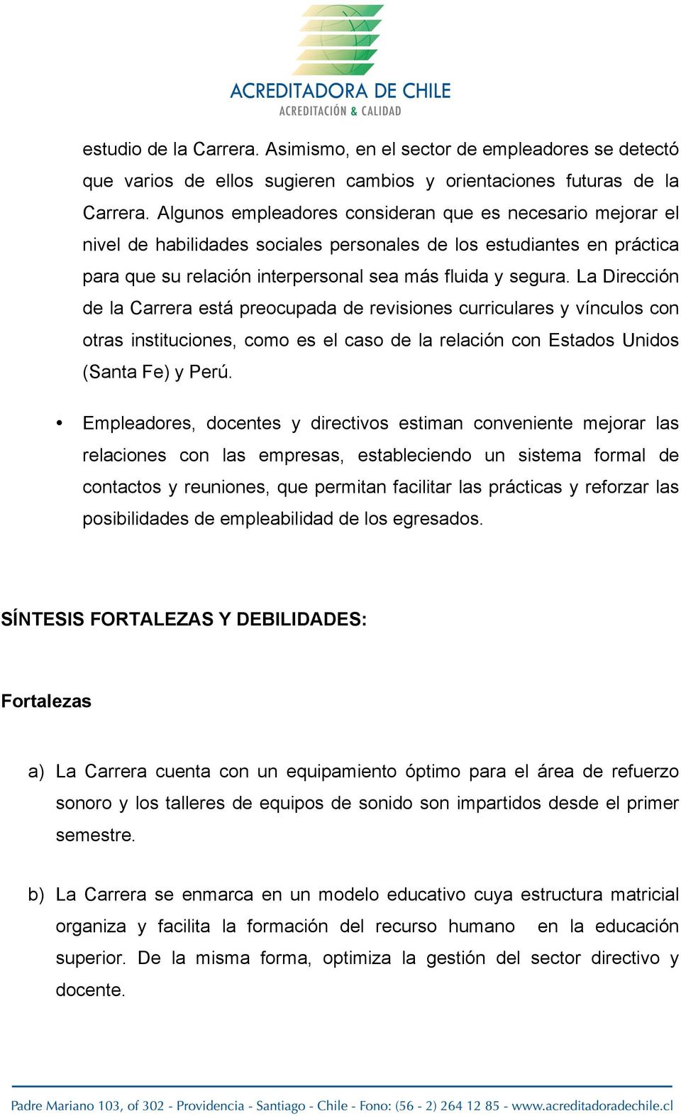 La Dirección de la Carrera está preocupada de revisiones curriculares y vínculos con otras instituciones, como es el caso de la relación con Estados Unidos (Santa Fe) y Perú.