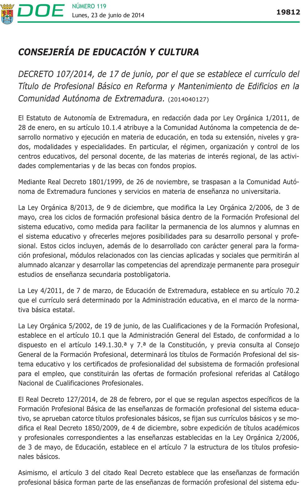040127) El Estatuto de Autonomía de Extremadura, en redacción dada por Ley Orgánica 1/2011, de 28 de enero, en su artículo 10.1.4 atribuye a la Comunidad Autónoma la competencia de desarrollo normativo y ejecución en materia de educación, en toda su extensión, niveles y grados, modalidades y especialidades.