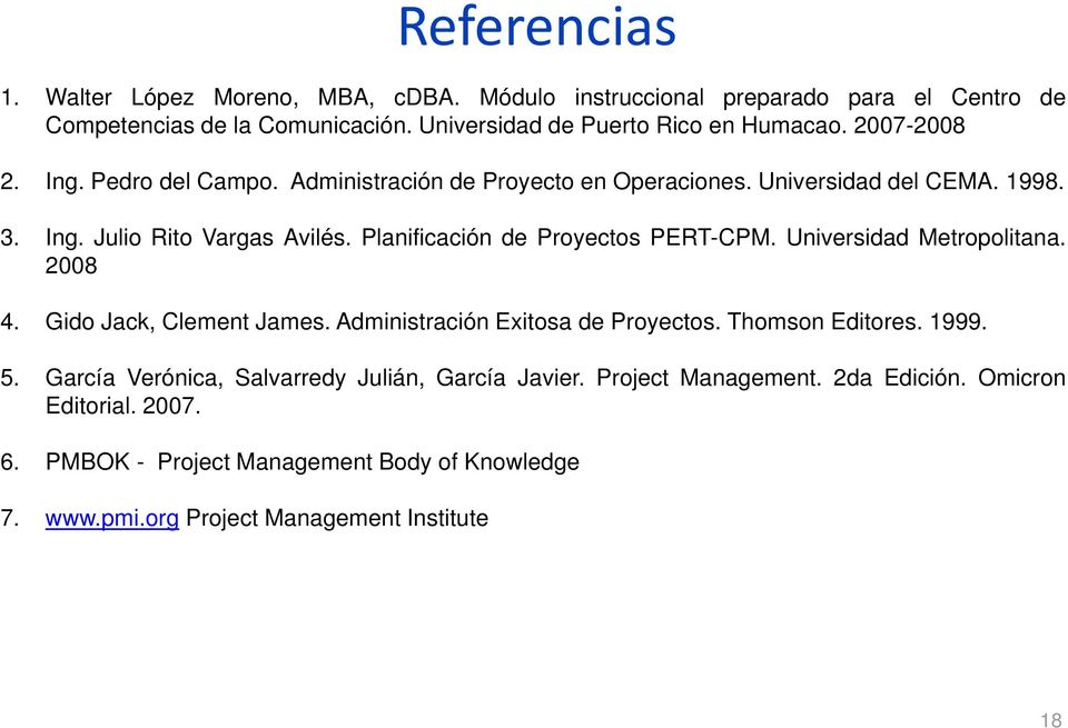 Planificación de Proyectos PERT-CPM. Universidad Metropolitana. 2008 4. Gido Jack, Clement James. Administración Exitosa de Proyectos. Thomson Editores. 1999. 5.