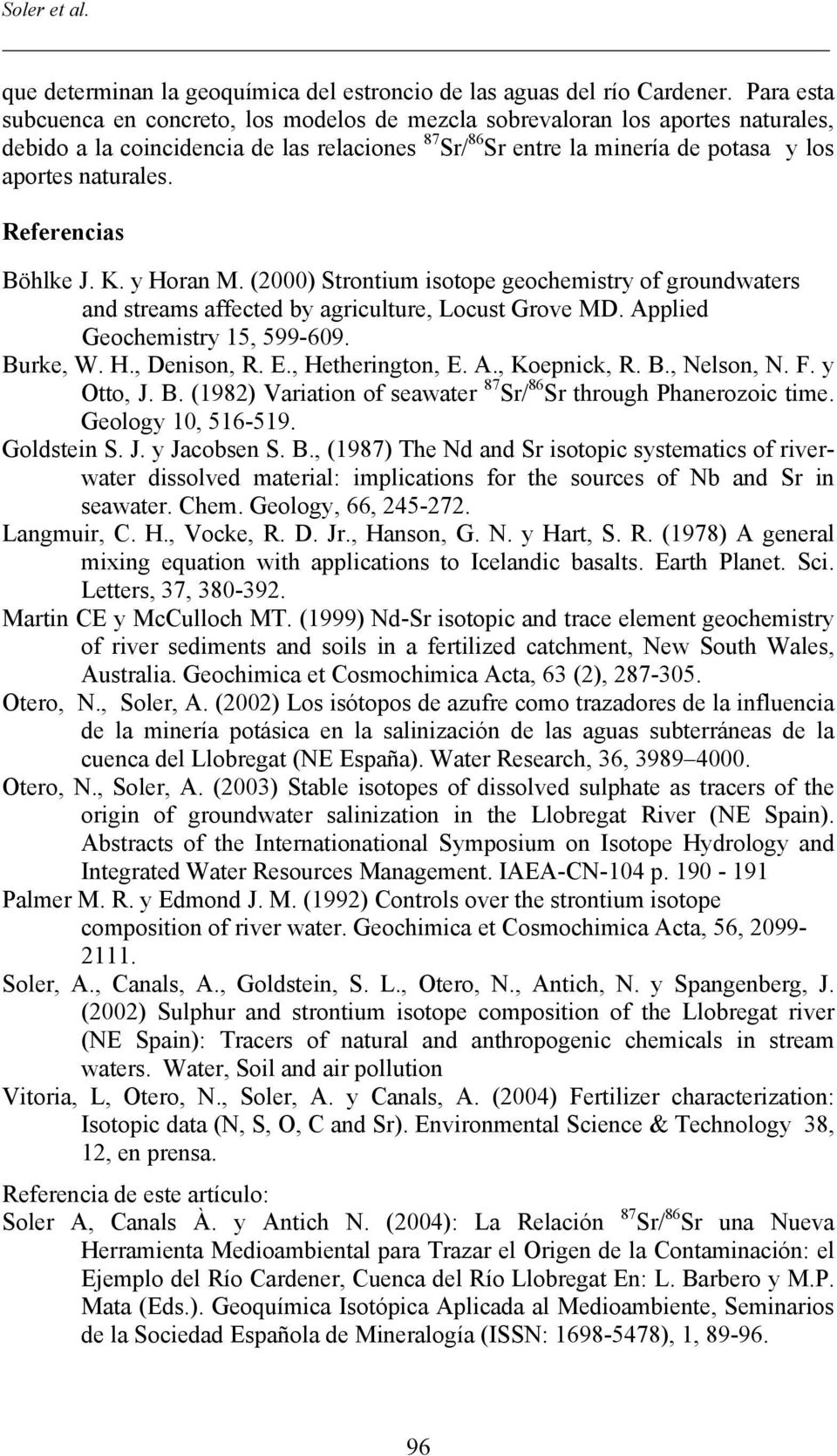 Referencias Böhlke J. K. y Horan M. (00) Strontium isotope geochemistry of groundwaters and streams affected by agriculture, Locust Grove MD. Applied Geochemistry 15, 599-609. Burke, W. H., Denison, R.