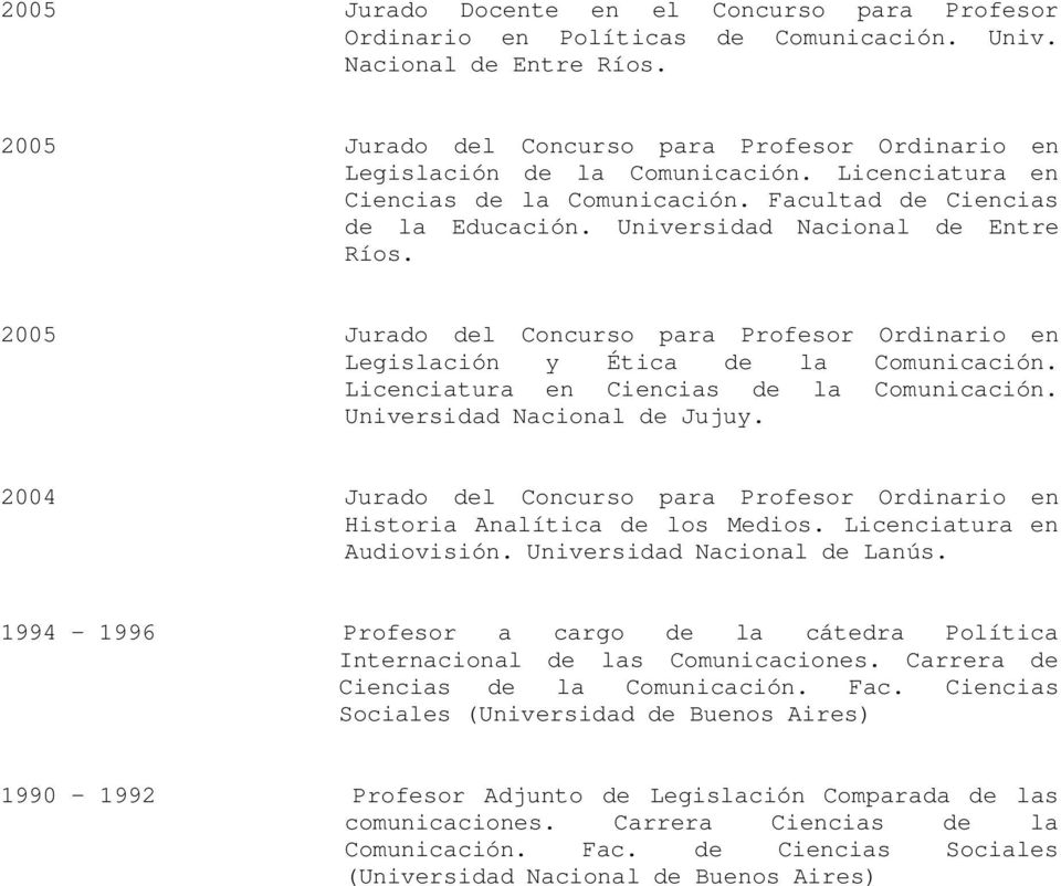 Universidad Nacional de Entre Ríos. 2005 Jurado del Concurso para Profesor Ordinario en Legislación y Ética de la Comunicación. Licenciatura en Ciencias de la Comunicación.