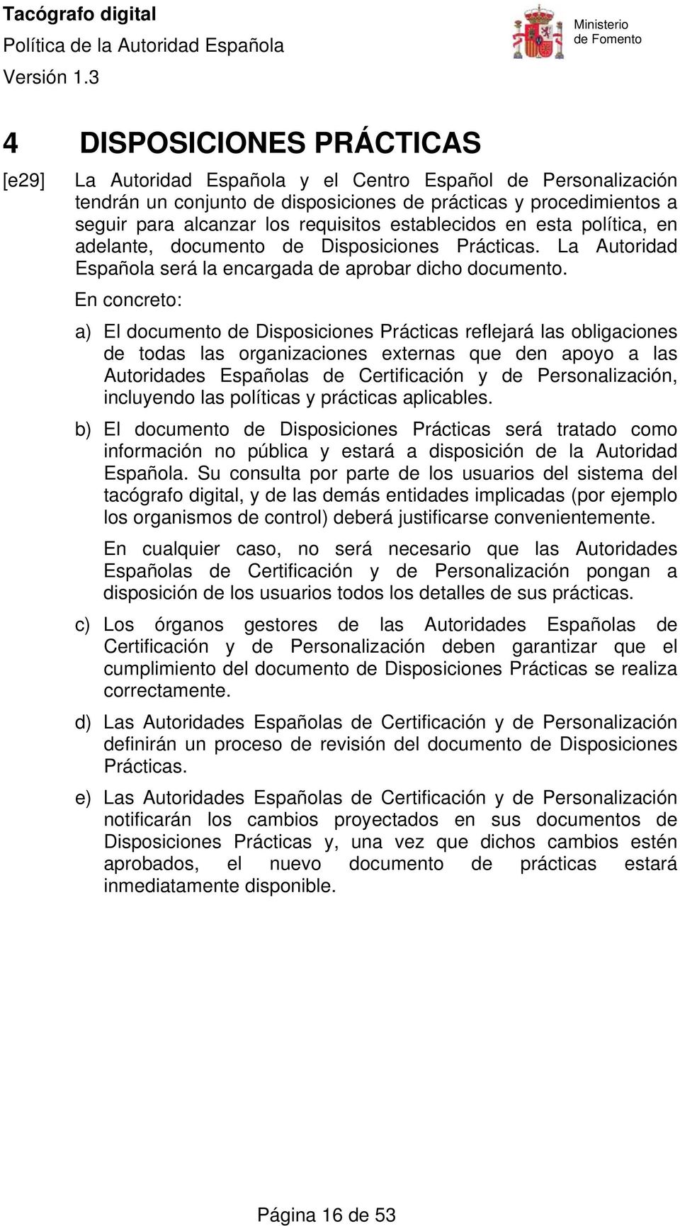 En concreto: a) El documento de Disposiciones Prácticas reflejará las obligaciones de todas las organizaciones externas que den apoyo a las Autoridades Españolas de Certificación y de