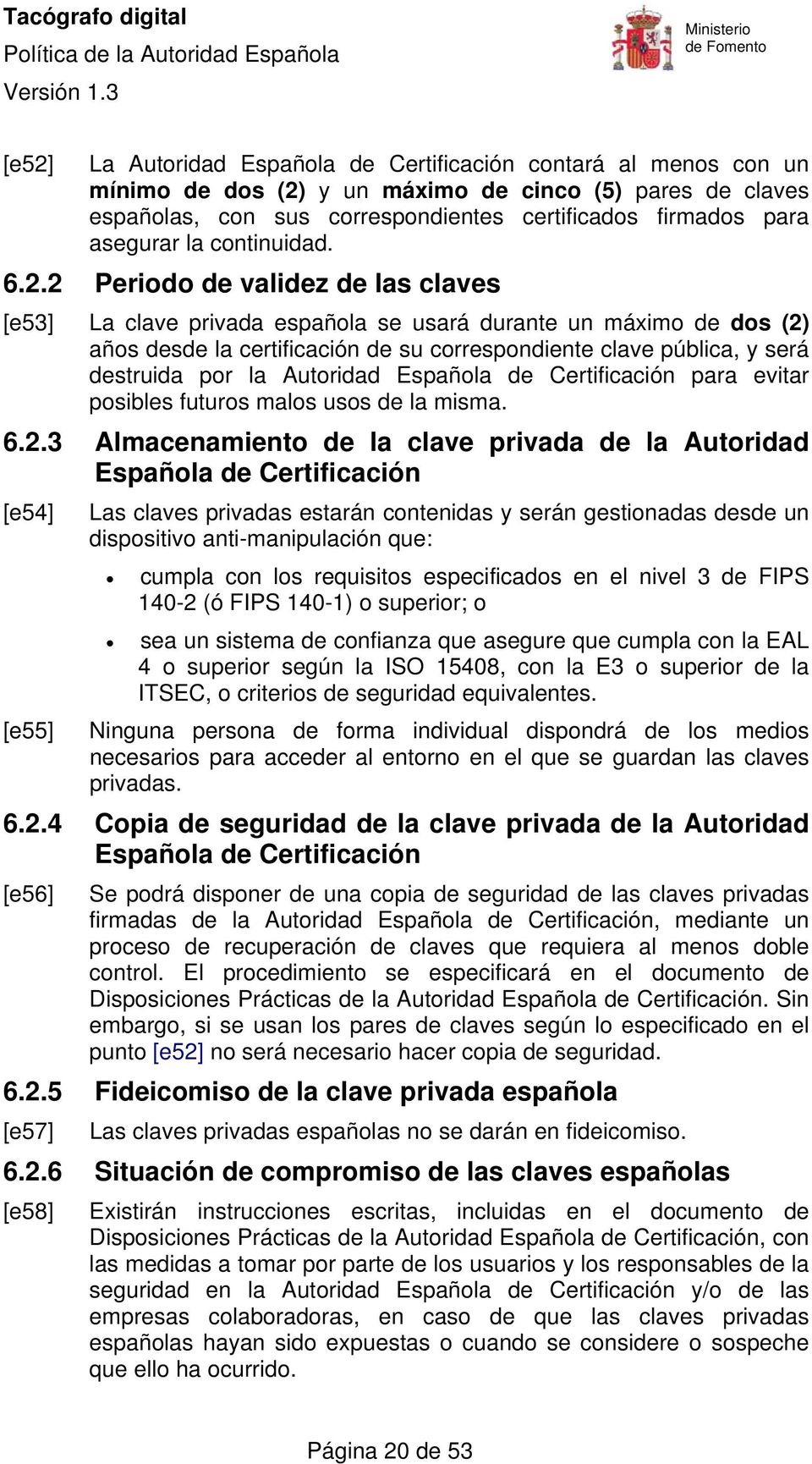 2 Periodo de validez de las claves [e53] La clave privada española se usará durante un máximo de dos (2) años desde la certificación de su correspondiente clave pública, y será destruida por la