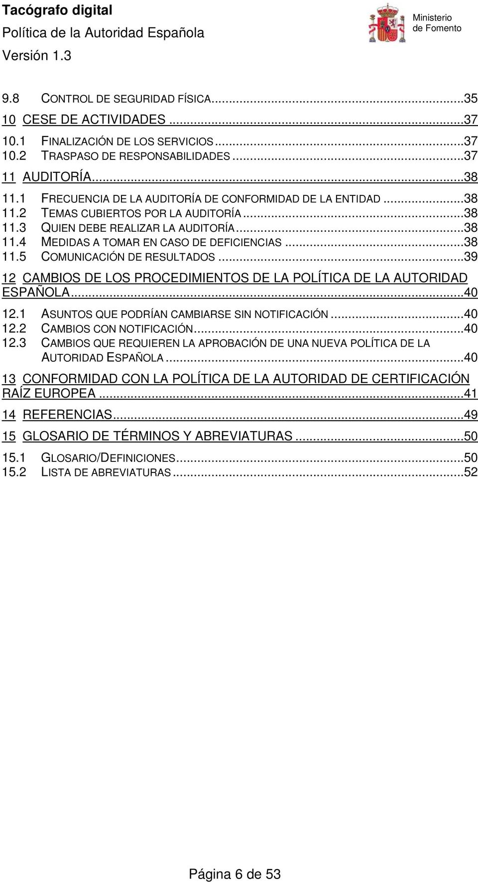 .. 38 11.5 COMUNICACIÓN DE RESULTADOS... 39 12 CAMBIOS DE LOS PROCEDIMIENTOS DE LA POLÍTICA DE LA AUTORIDAD ESPAÑOLA... 40 12.1 ASUNTOS QUE PODRÍAN CAMBIARSE SIN NOTIFICACIÓN... 40 12.2 CAMBIOS CON NOTIFICACIÓN.
