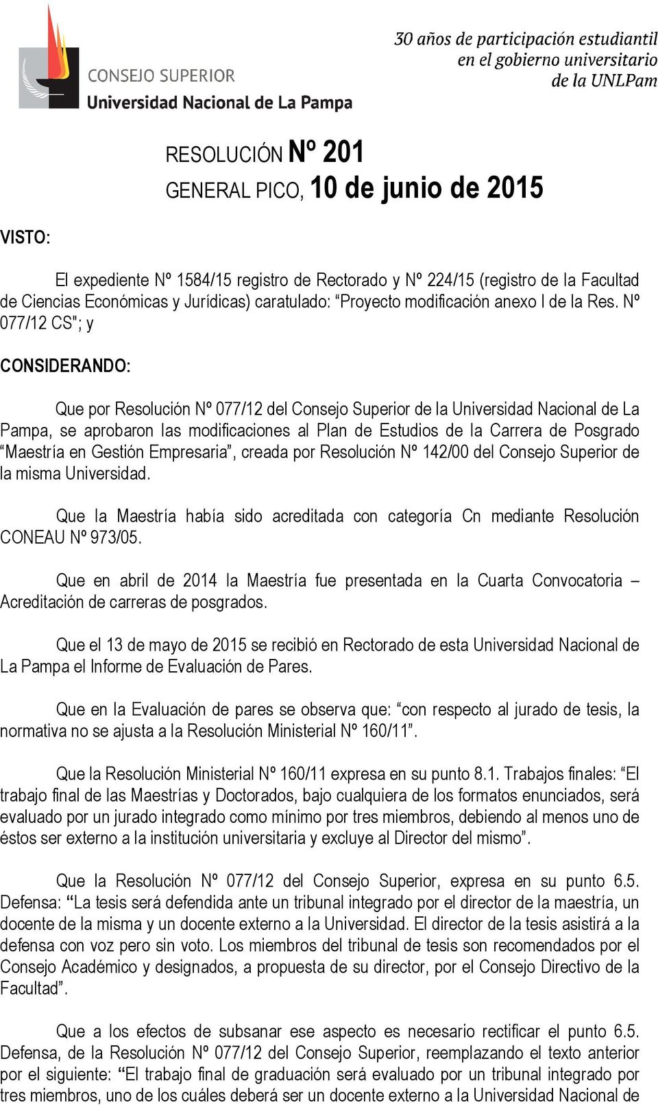 Nº 077/12 CS"; y CONSIDERANDO: Que por Resolución Nº 077/12 del Consejo Superior de la Universidad Nacional de La Pampa, se aprobaron las modificaciones al Plan de Estudios de la Carrera de Posgrado