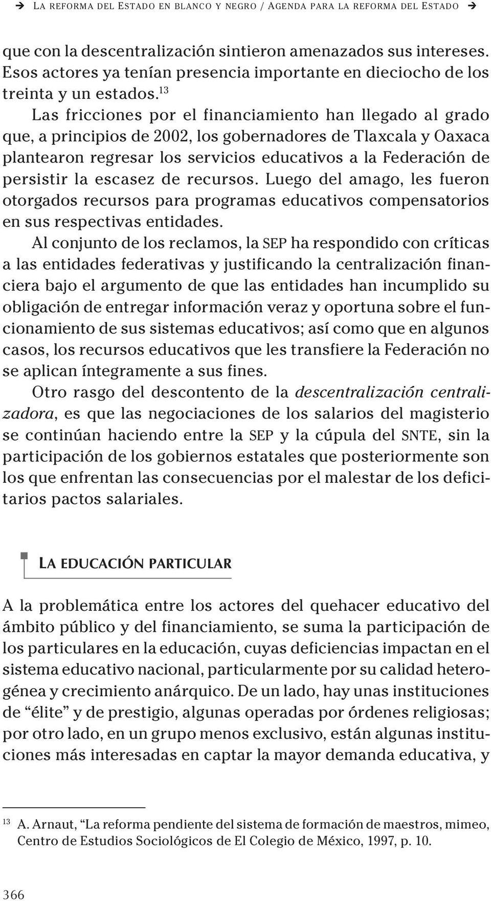 13 Las fricciones por el financiamiento han llegado al grado que, a principios de 2002, los gobernadores de Tlaxcala y Oaxaca plantearon regresar los servicios educativos a la Federación de persistir