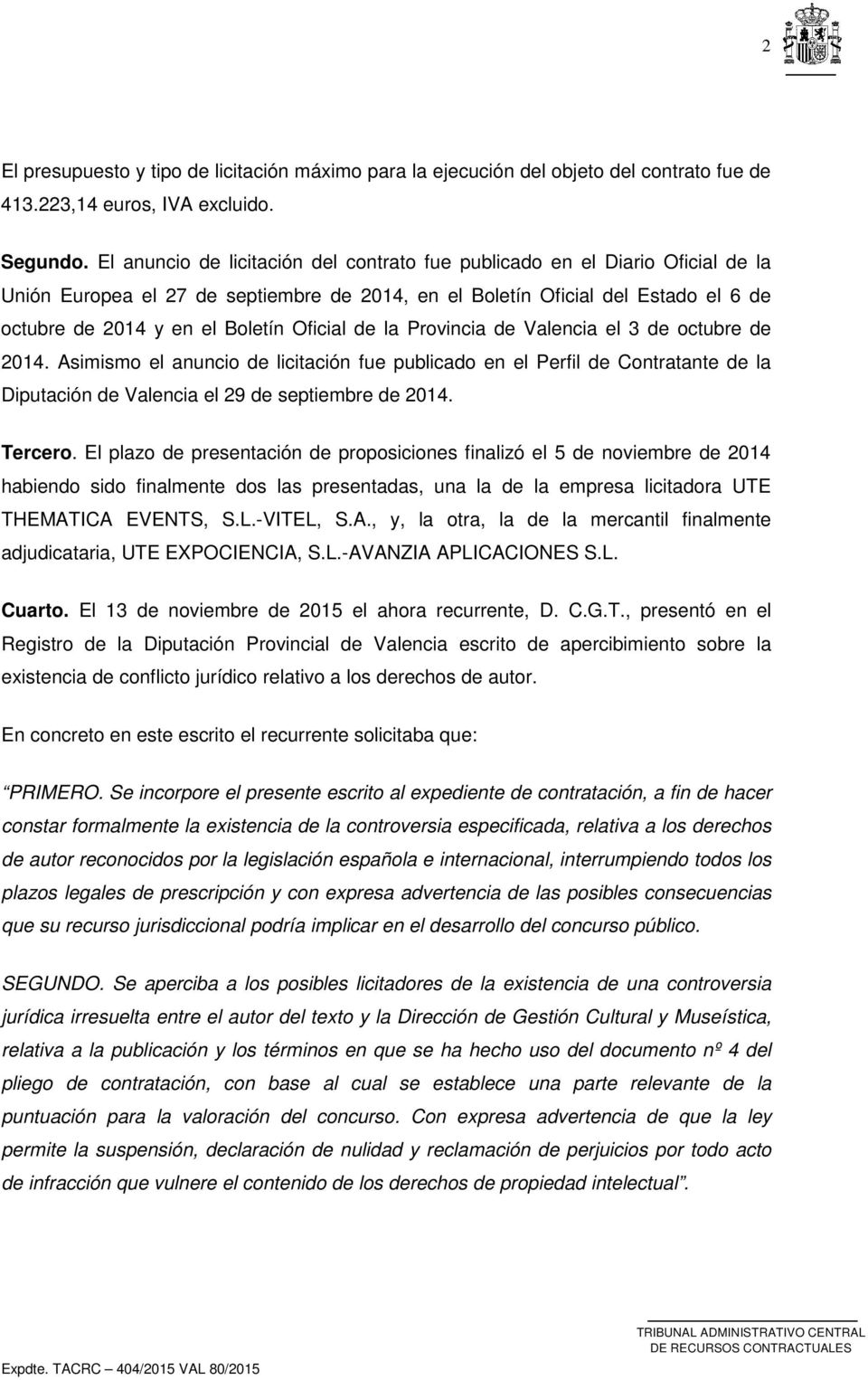 Oficial de la Provincia de Valencia el 3 de octubre de 2014. Asimismo el anuncio de licitación fue publicado en el Perfil de Contratante de la Diputación de Valencia el 29 de septiembre de 2014.