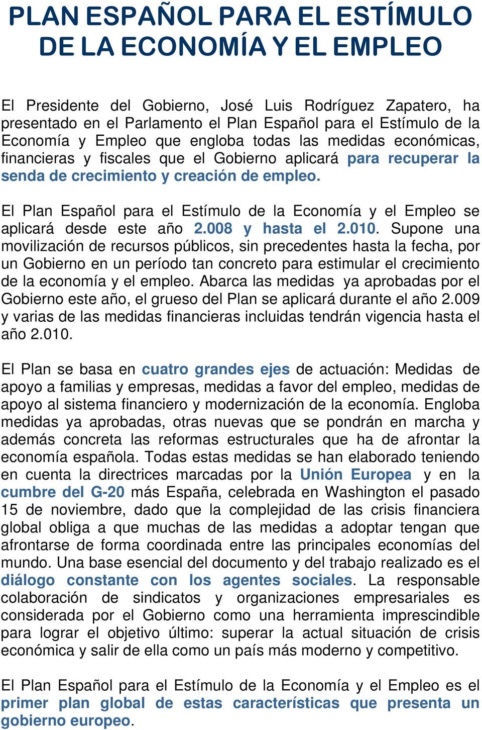 El Plan Español para el Estímulo de la Economía y el Empleo se aplicará desde este año 2.008 y hasta el 2.010.