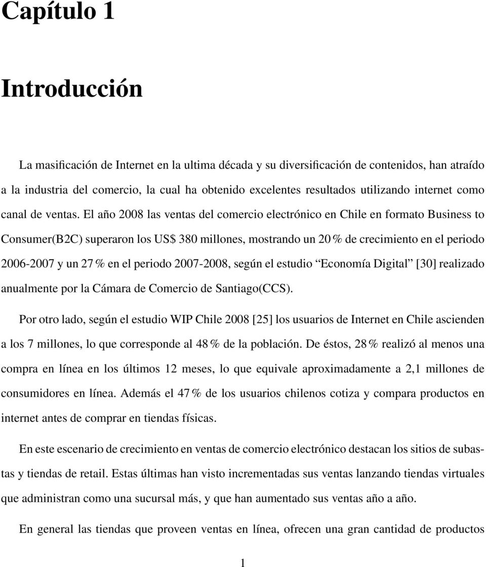 El año 2008 las ventas del comercio electrónico en Chile en formato Business to Consumer(B2C) superaron los US$ 380 millones, mostrando un 20% de crecimiento en el periodo 2006-2007 y un 27% en el