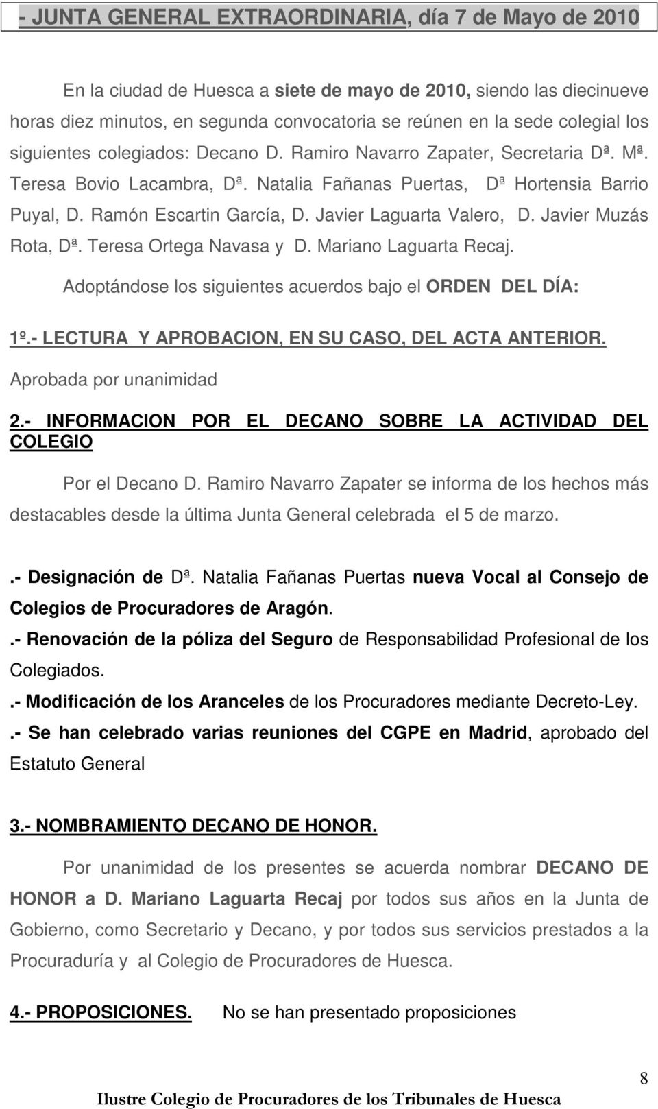 Javier Laguarta Valero, D. Javier Muzás Rota, Dª. Teresa Ortega Navasa y D. Mariano Laguarta Recaj. Adoptándose los siguientes acuerdos bajo el ORDEN DEL DÍA: 1º.