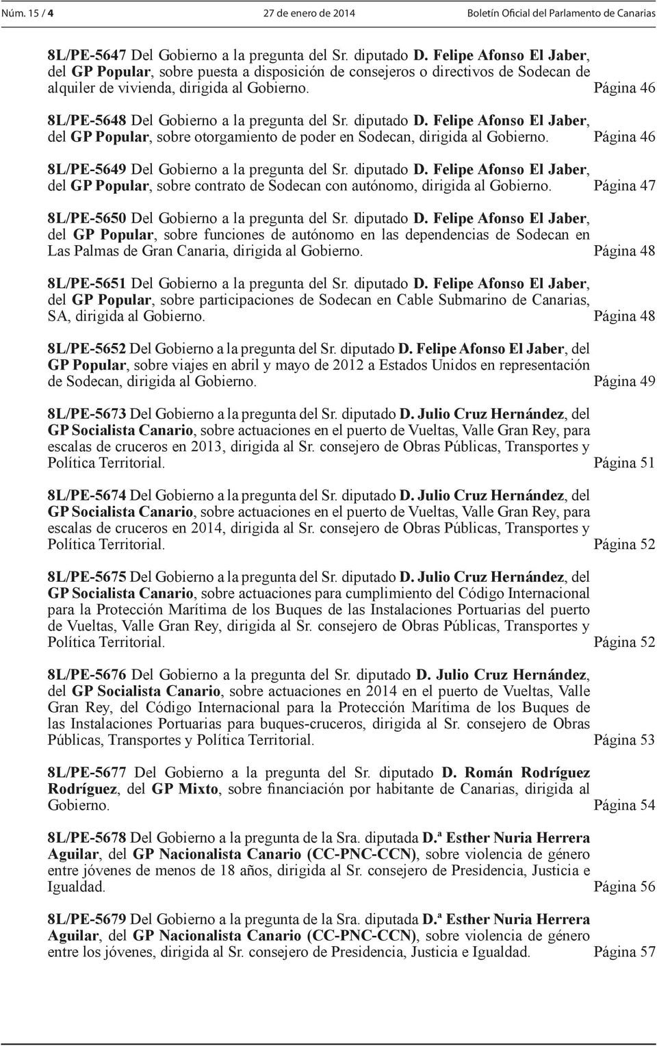 Página 46 8L/PE-5648 Del Gobierno a la pregunta del Sr. diputado D. Felipe Afonso El Jaber, del GP Popular, sobre otorgamiento de poder en Sodecan, dirigida al Gobierno.