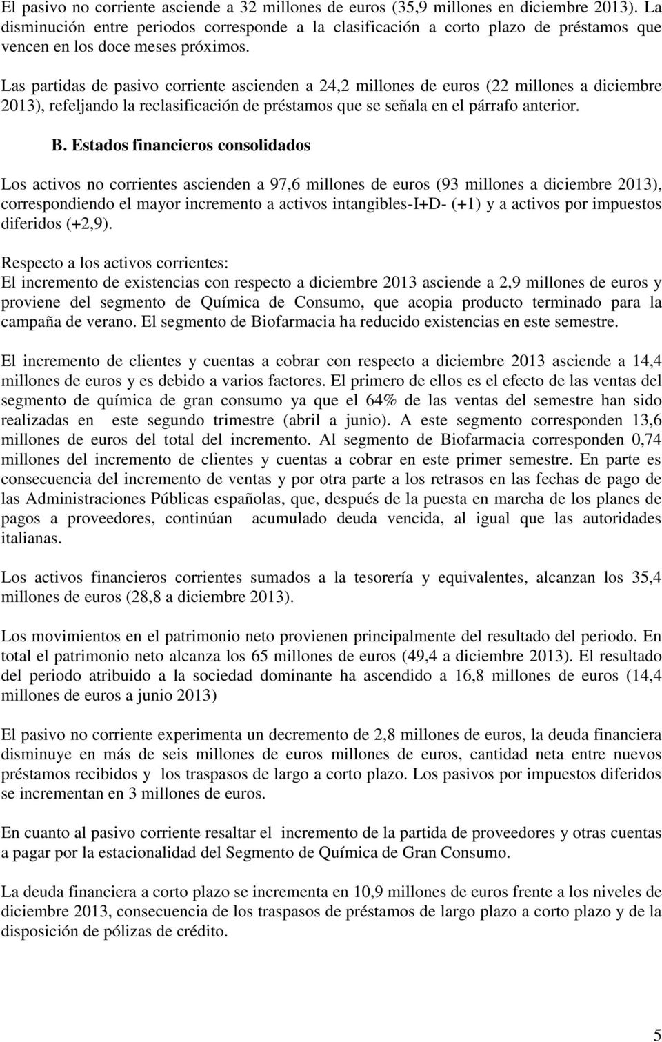 Las partidas de pasivo corriente ascienden a 24,2 millones de euros (22 millones a diciembre 2013), refeljando la reclasificación de préstamos que se señala en el párrafo anterior. B.