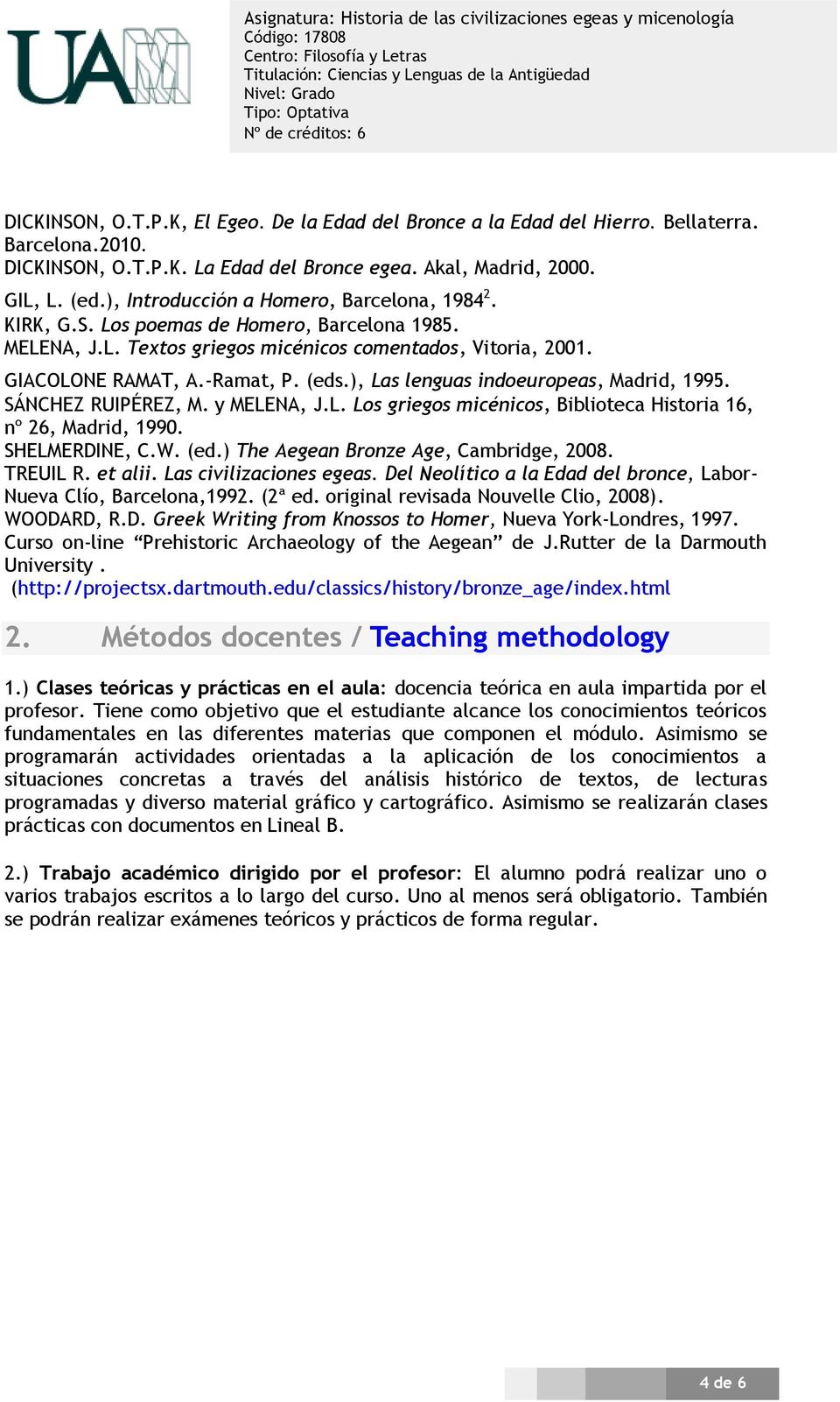 ), Las lenguas indoeuropeas, Madrid, 1995. SÁNCHEZ RUIPÉREZ, M. y MELENA, J.L. Los griegos micénicos, Biblioteca Historia 16, nº 26, Madrid, 1990. SHELMERDINE, C.W. (ed.