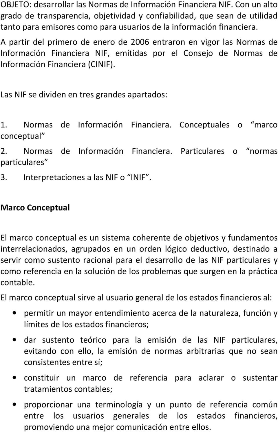 A partir del primero de enero de 2006 entraron en vigor las Normas de Información Financiera NIF, emitidas por el Consejo de Normas de Información Financiera (CINIF).