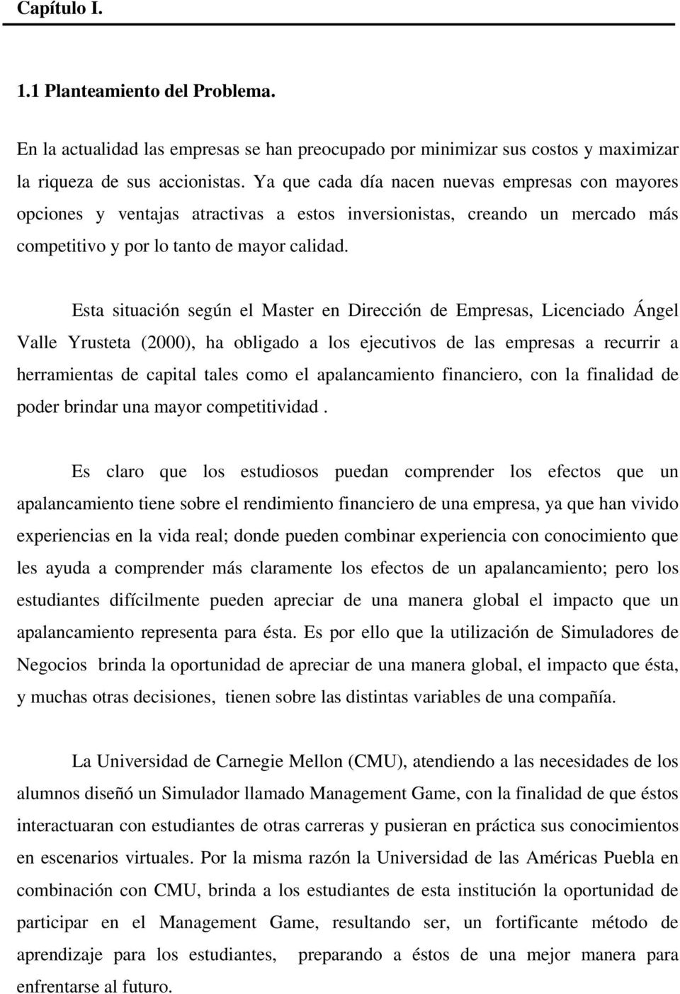 Esta situación según el Master en Dirección de Empresas, Licenciado Ángel Valle Yrusteta (2000), ha obligado a los ejecutivos de las empresas a recurrir a herramientas de capital tales como el