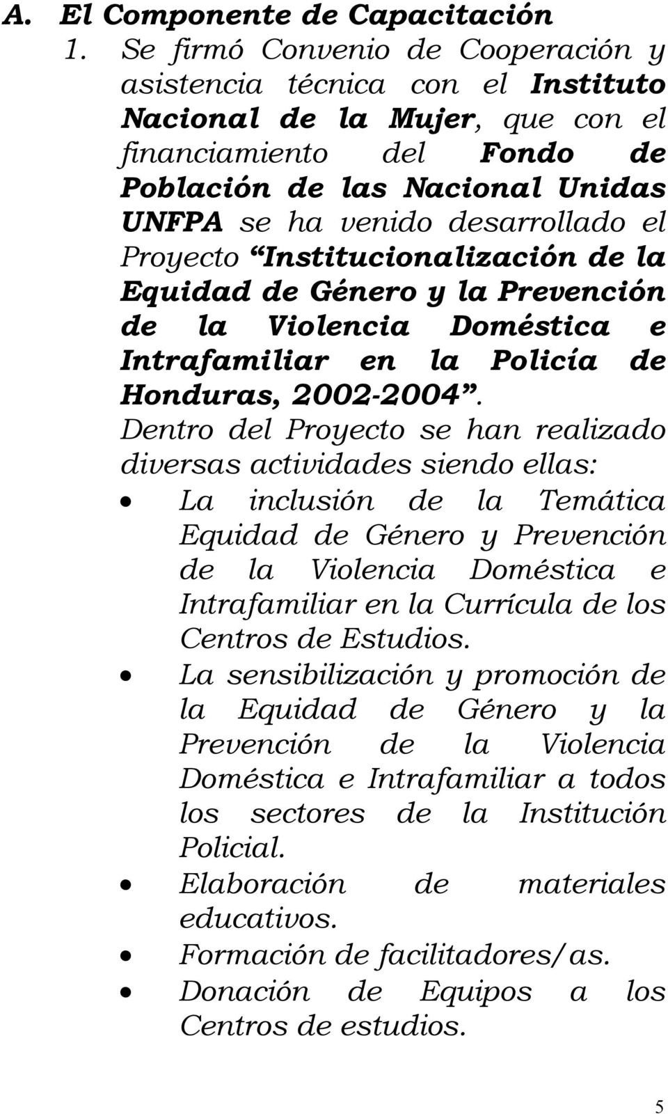 Proyecto Institucionalización de la Equidad de Género y la Prevención de la Violencia Doméstica e Intrafamiliar en la Policía de Honduras, 2002-2004.