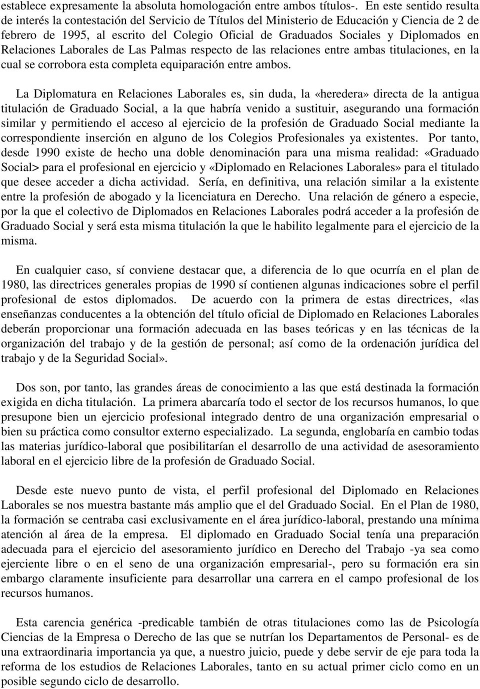 Diplomados en Relaciones Laborales de Las Palmas respecto de las relaciones entre ambas titulaciones, en la cual se corrobora esta completa equiparación entre ambos.