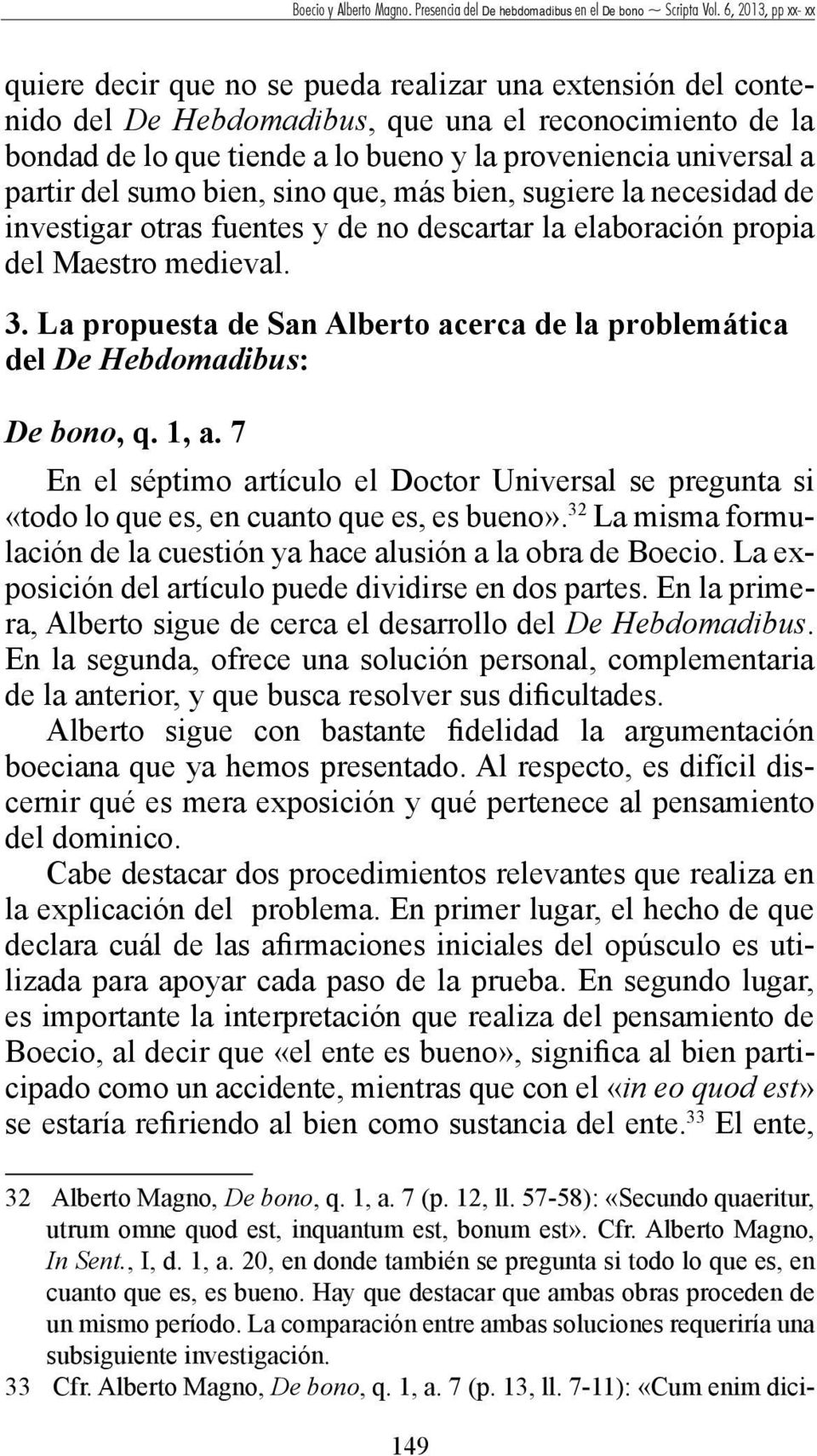 La propuesta de San Alberto acerca de la problemática del De Hebdomadibus: De bono, q. 1, a. 7 En el séptimo artículo el Doctor Universal se pregunta si «todo lo que es, en cuanto que es, es bueno».