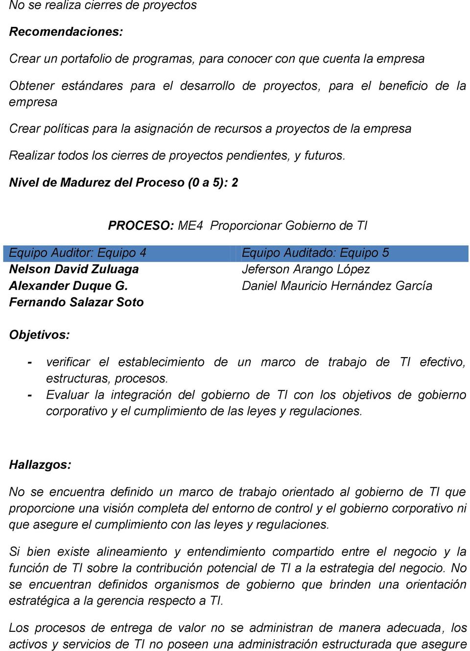 Nivel de Madurez del Proceso (0 a 5): 2 PROCESO: ME4 Proporcionar Gobierno de TI - verificar el establecimiento de un marco de trabajo de TI efectivo, estructuras, procesos.