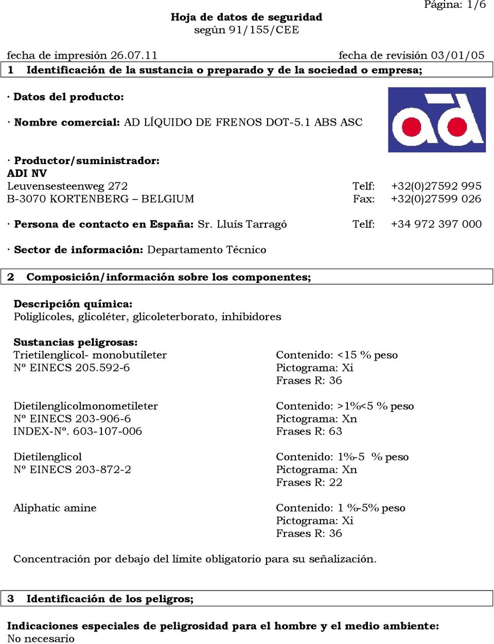 1 ABS ASC Productor/suministrador: ADI NV Leuvensesteenweg 272 Telf: +32(0)27592 995 B-3070 KORTENBERG BELGIUM Fax: +32(0)27599 026 Persona de contacto en España: Sr.