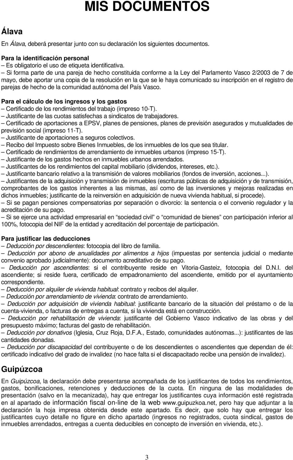 el registro de parejas de hecho de la comunidad autónoma del País Vasco. Para el cálculo de los ingresos y los gastos Certificado de los rendimientos del trabajo (impreso 10-T).