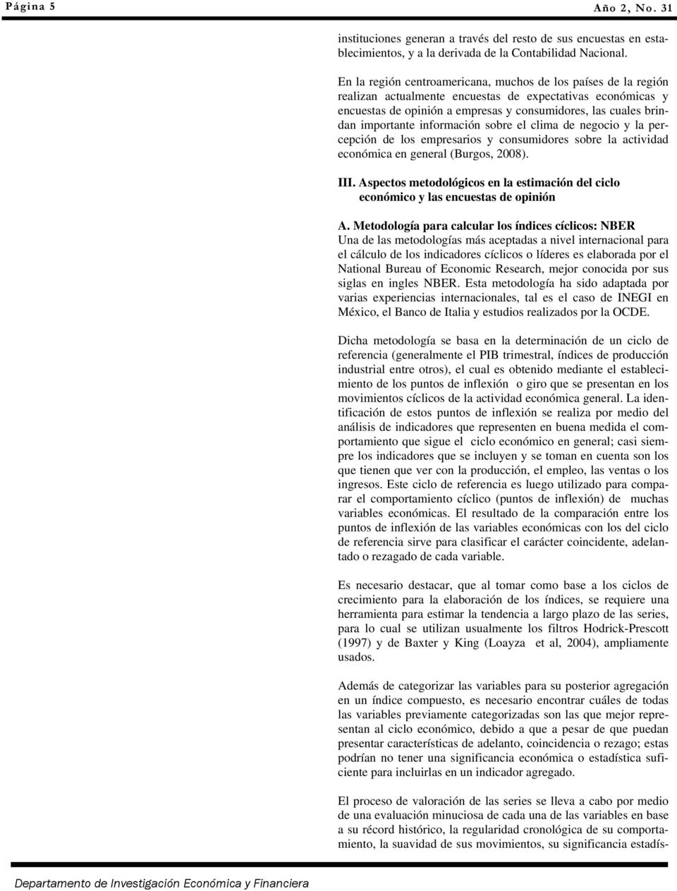 importante información sobre el clima de negocio y la percepción de los empresarios y consumidores sobre la actividad económica en general (Burgos, 2008). III.