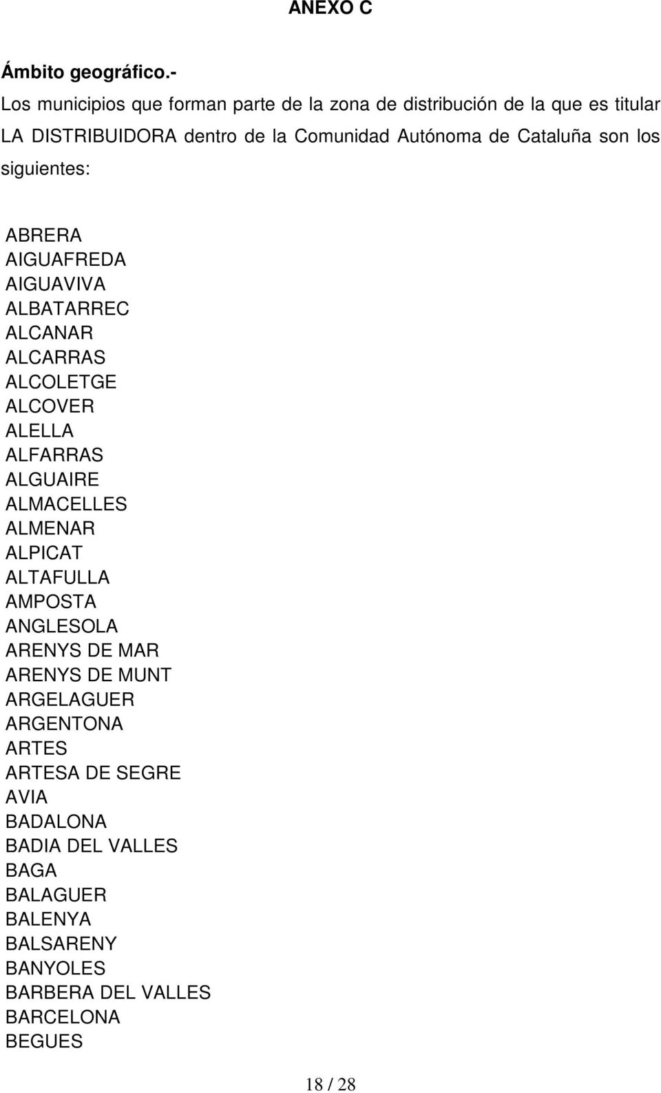de Cataluña son los siguientes: ABRERA AIGUAFREDA AIGUAVIVA ALBATARREC ALCANAR ALCARRAS ALCOLETGE ALCOVER ALELLA ALFARRAS ALGUAIRE