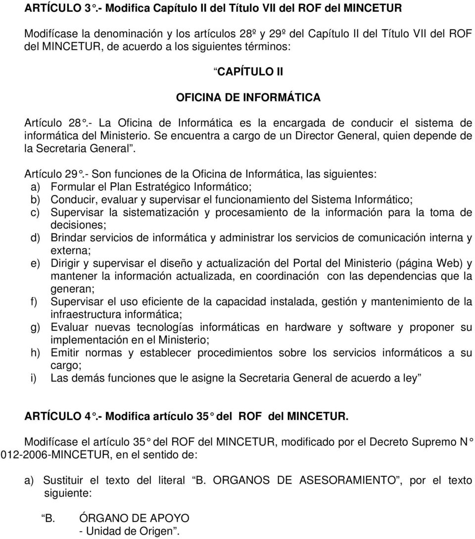 términos: CAPÍTULO II OFICINA DE INFORMÁTICA Artículo 28.- La Oficina de Informática es la encargada de conducir el sistema de informática del Ministerio.