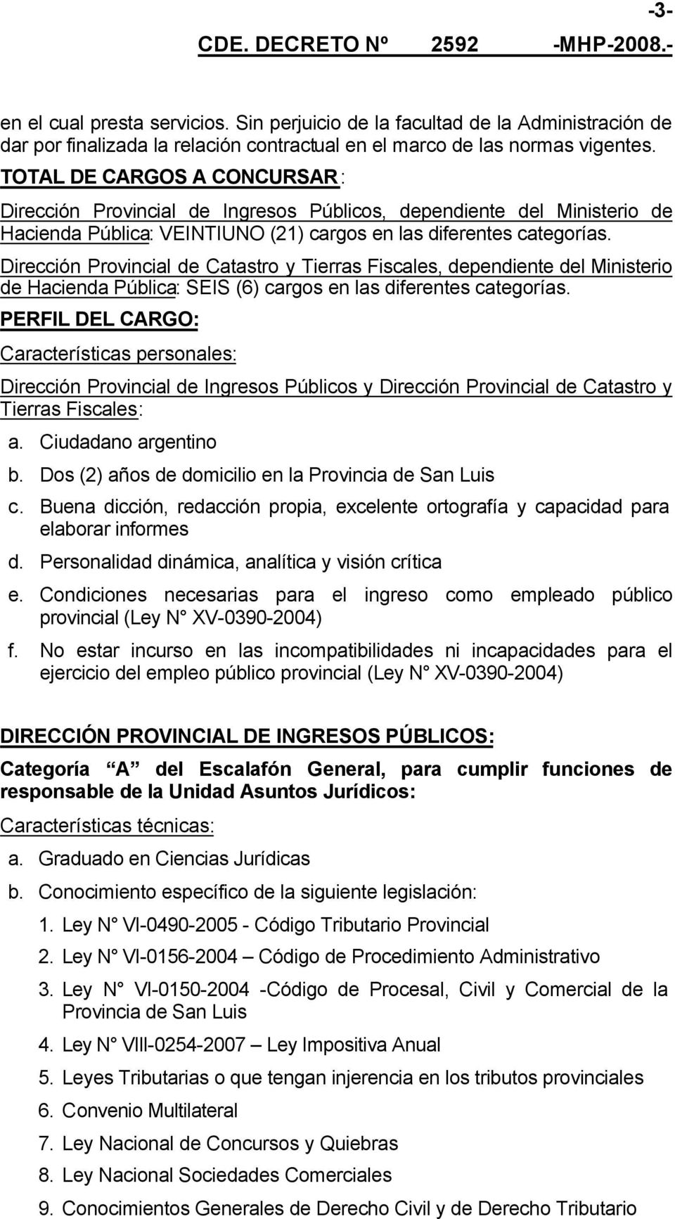 Dirección Provincial de Catastro y Tierras Fiscales, dependiente del Ministerio de Hacienda Pública: SEIS (6) cargos en las diferentes categorías.