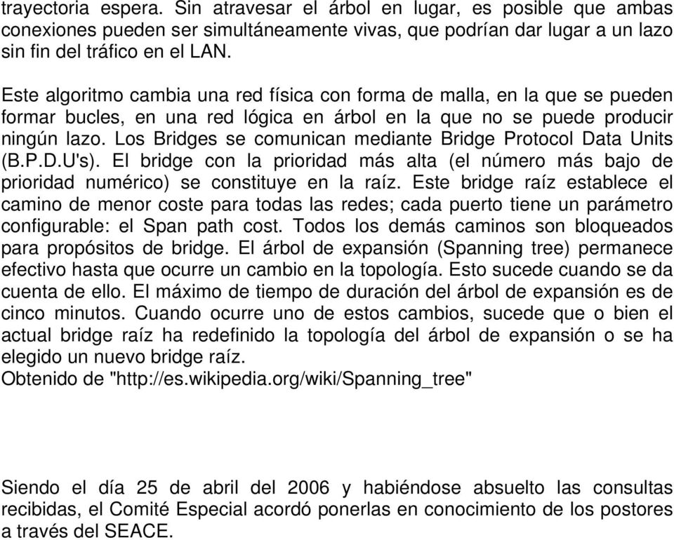Los Bridges se comunican mediante Bridge Protocol Data Units (B.P.D.U's). El bridge con la prioridad más alta (el número más bajo de prioridad numérico) se constituye en la raíz.